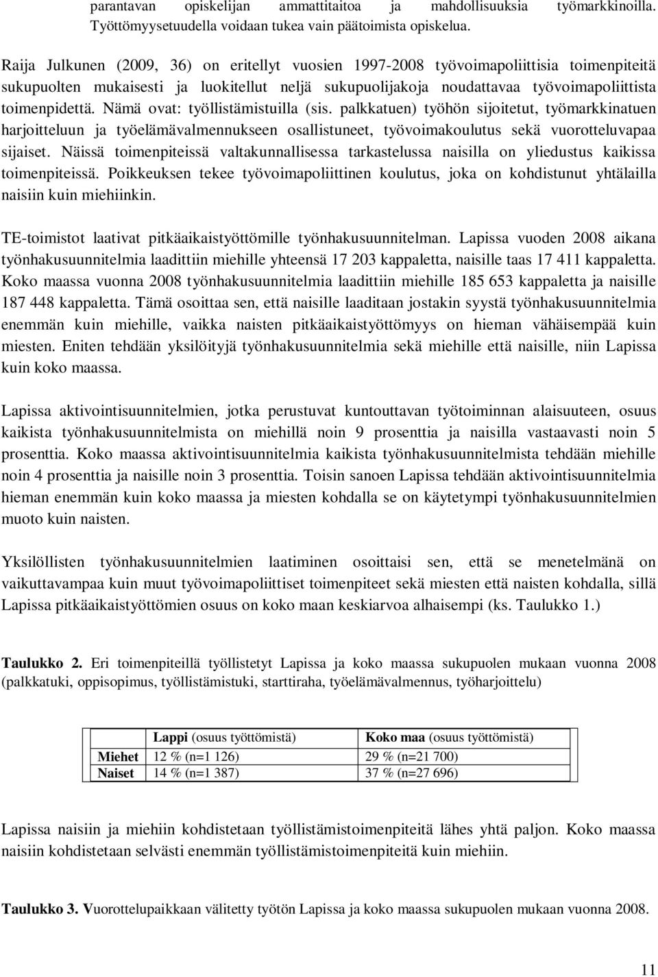 Nämä ovat: työllistämistuilla (sis. palkkatuen) työhön sijoitetut, työmarkkinatuen harjoitteluun ja työelämävalmennukseen osallistuneet, työvoimakoulutus sekä vuorotteluvapaa sijaiset.