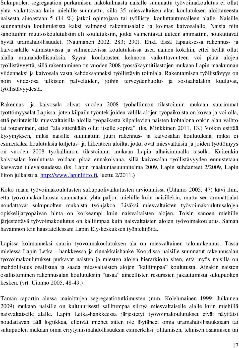 Naisia niin sanottuihin muutoskoulutuksiin eli koulutuksiin, jotka valmentavat uuteen ammattiin, houkuttavat hyvät uramahdollisuudet. (Naumanen 2002, 283; 290).