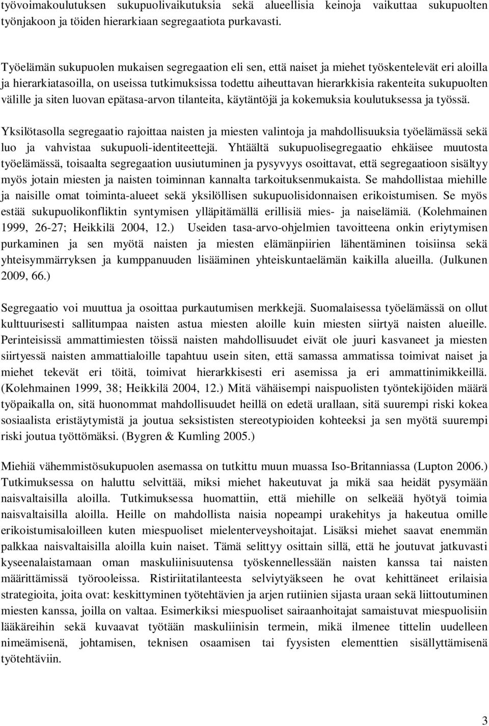 sukupuolten välille ja siten luovan epätasa-arvon tilanteita, käytäntöjä ja kokemuksia koulutuksessa ja työssä.