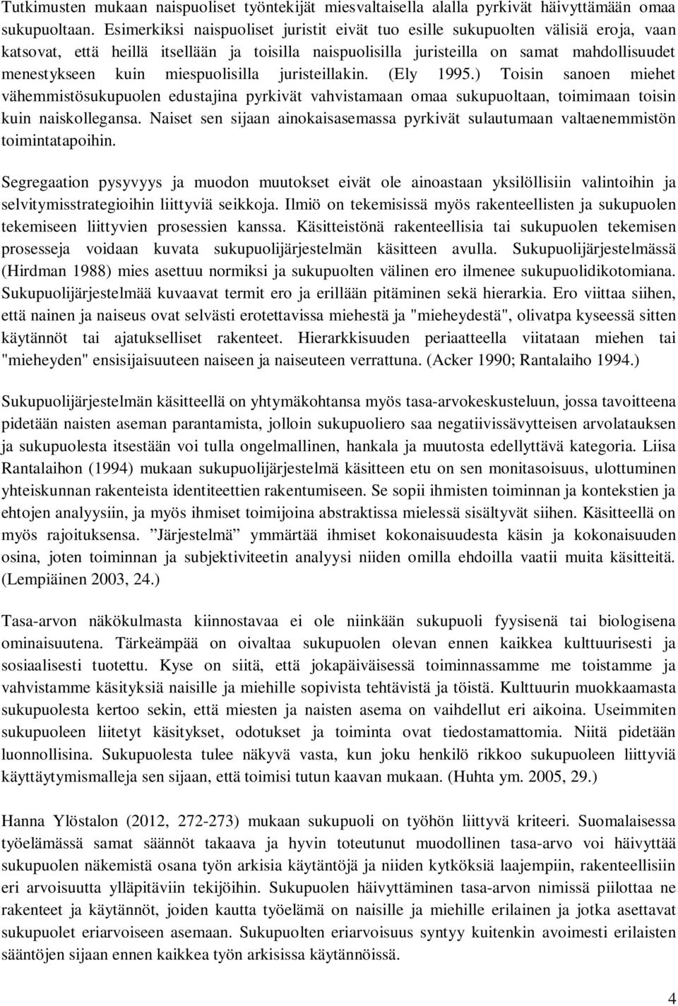 miespuolisilla juristeillakin. (Ely 1995.) Toisin sanoen miehet vähemmistösukupuolen edustajina pyrkivät vahvistamaan omaa sukupuoltaan, toimimaan toisin kuin naiskollegansa.