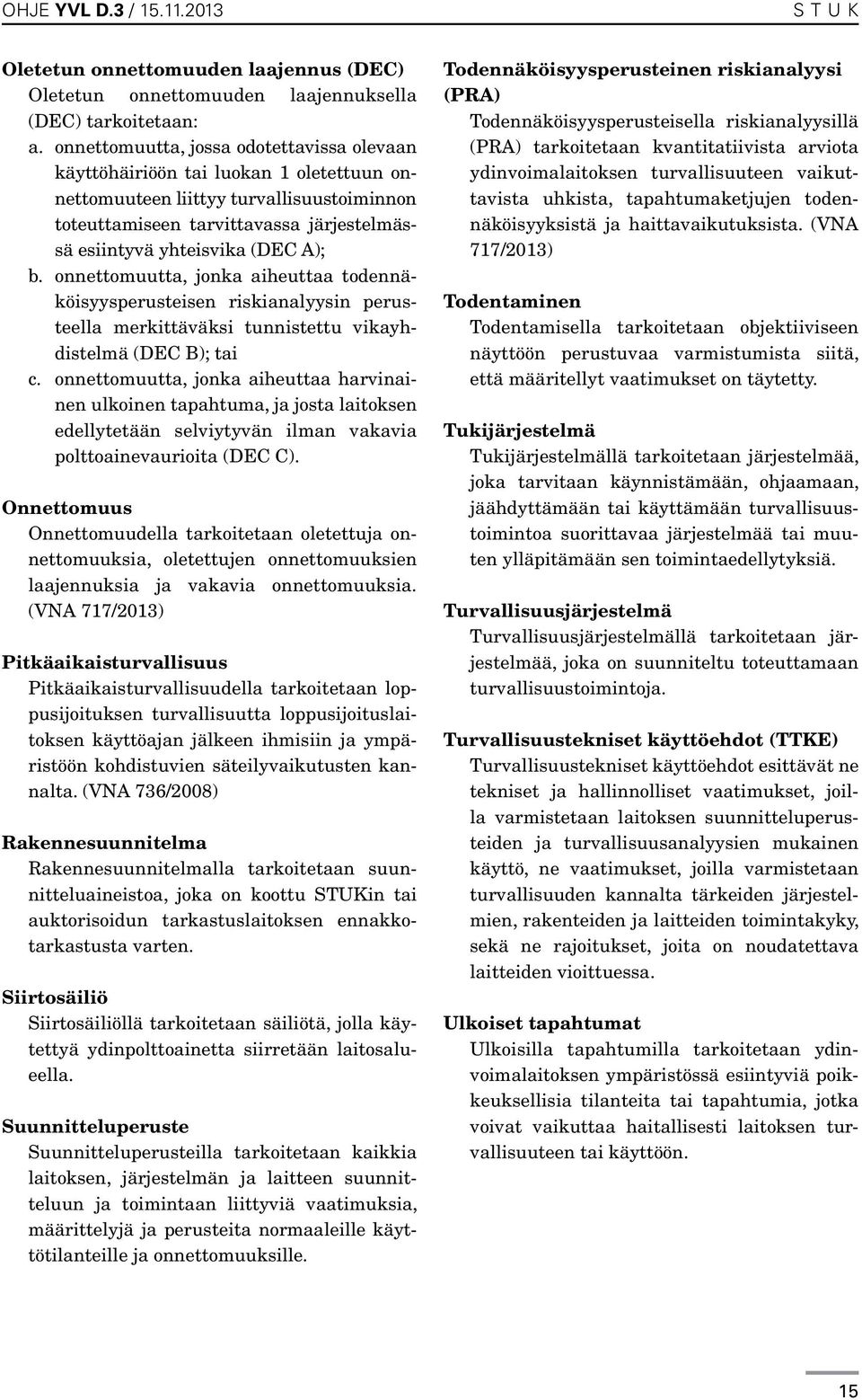 A); b. onnettomuutta, jonka aiheuttaa todennäköisyysperusteisen riskianalyysin perusteella merkittäväksi tunnistettu vikayhdistelmä (DEC B); tai c.