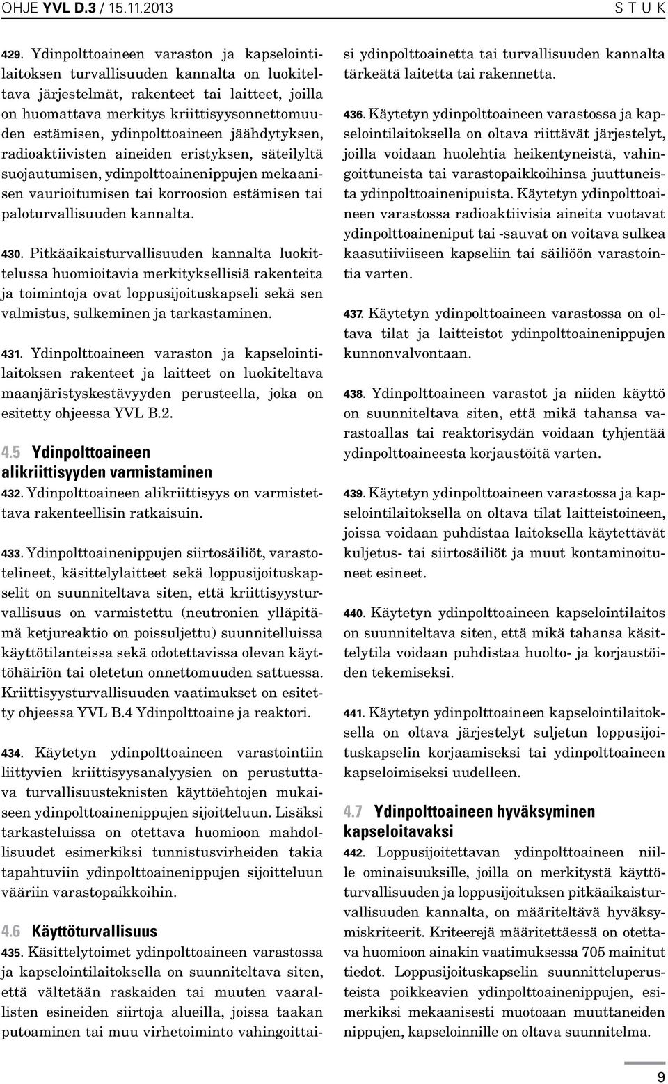 ydinpolttoaineen jäähdytyksen, radioaktiivisten aineiden eristyksen, säteilyltä suojautumisen, ydinpolttoainenippujen mekaanisen vaurioitumisen tai korroosion estämisen tai paloturvallisuuden