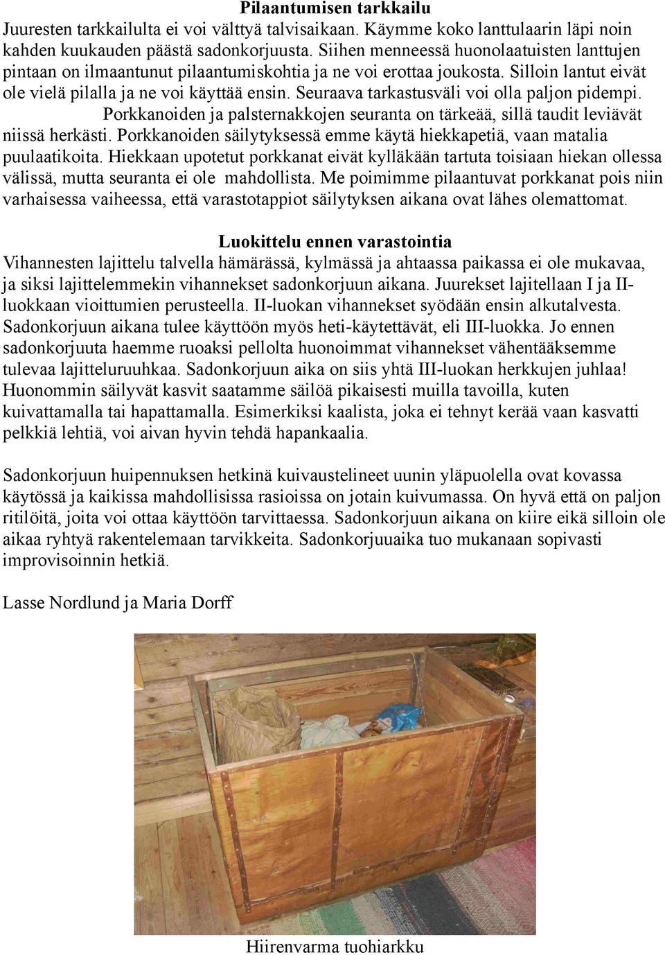 Seuraava tarkastusväli voi olla paljon pidempi. Porkkanoiden ja palsternakkojen seuranta on tärkeää, sillä taudit leviävät niissä herkästi.