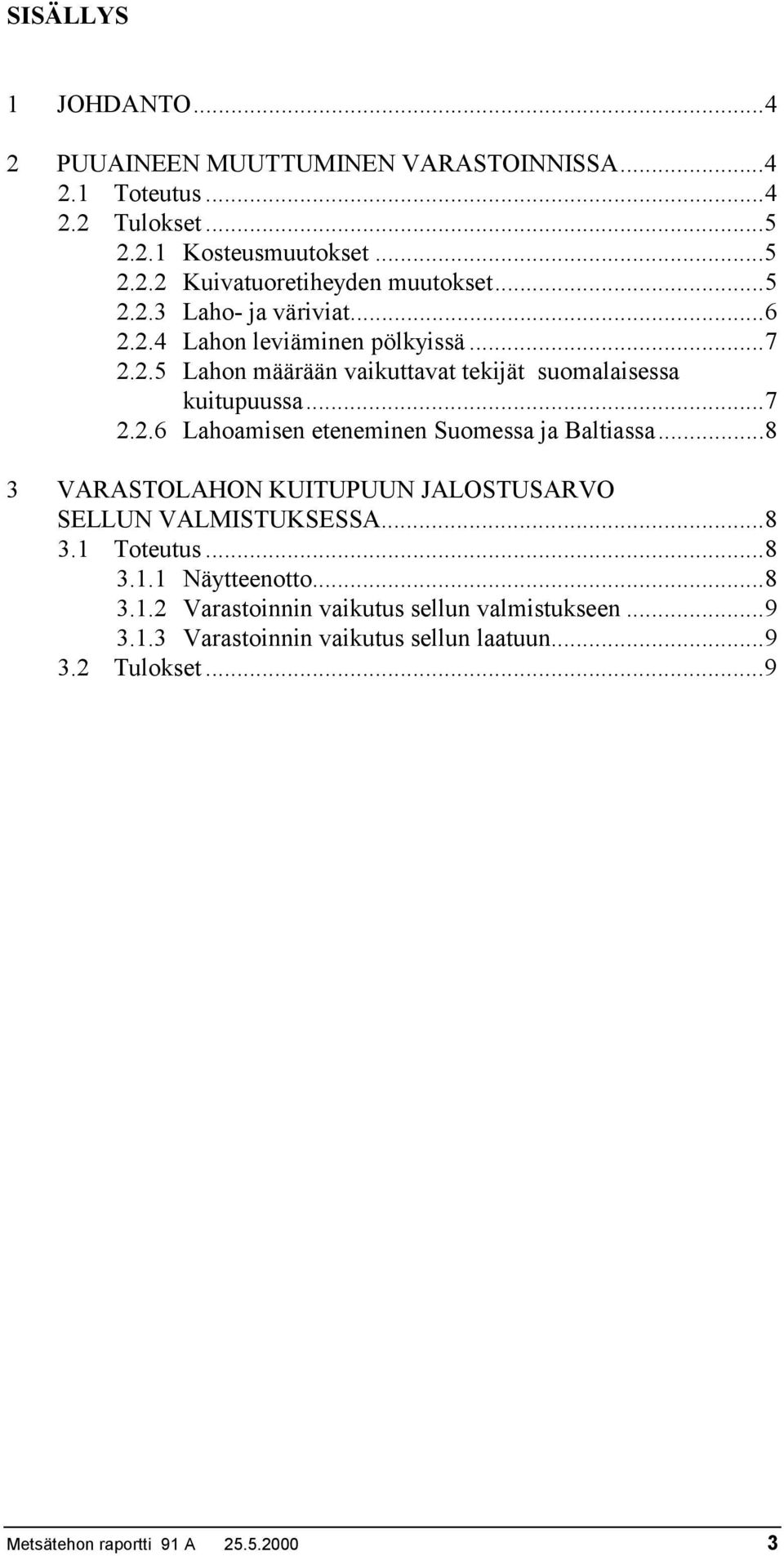 ..8 3 VARASTOLAHON KUITUPUUN JALOSTUSARVO SELLUN VALMISTUKSESSA...8 3.1 Toteutus...8 3.1.1 Näytteenotto...8 3.1.2 Varastoinnin vaikutus sellun valmistukseen.