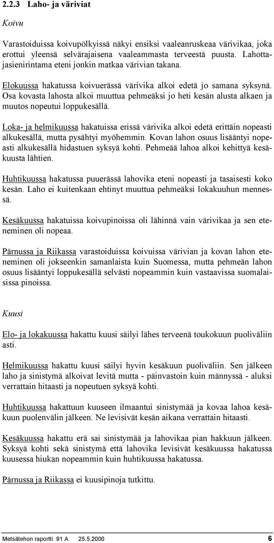 Osa kovasta lahosta alkoi muuttua pehmeäksi jo heti kesän alusta alkaen ja muutos nopeutui loppukesällä.
