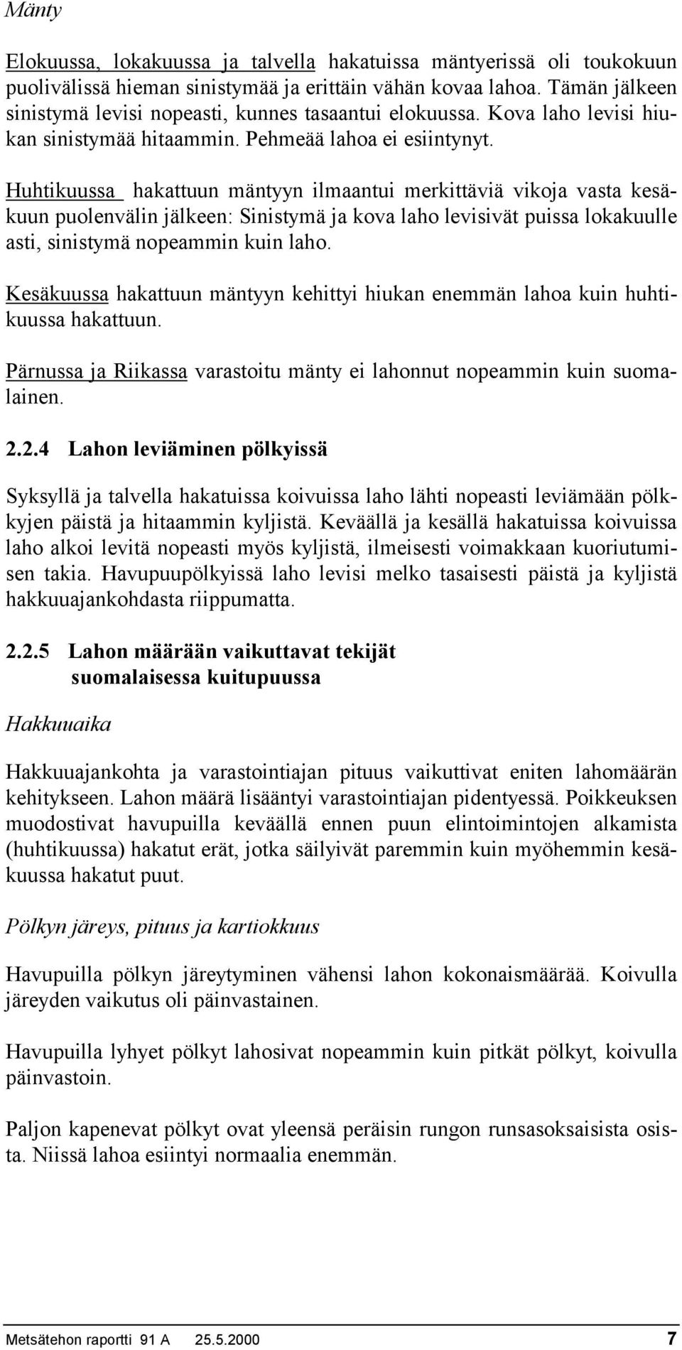 Huhtikuussa hakattuun mäntyyn ilmaantui merkittäviä vikoja vasta kesäkuun puolenvälin jälkeen: Sinistymä ja kova laho levisivät puissa lokakuulle asti, sinistymä nopeammin kuin laho.