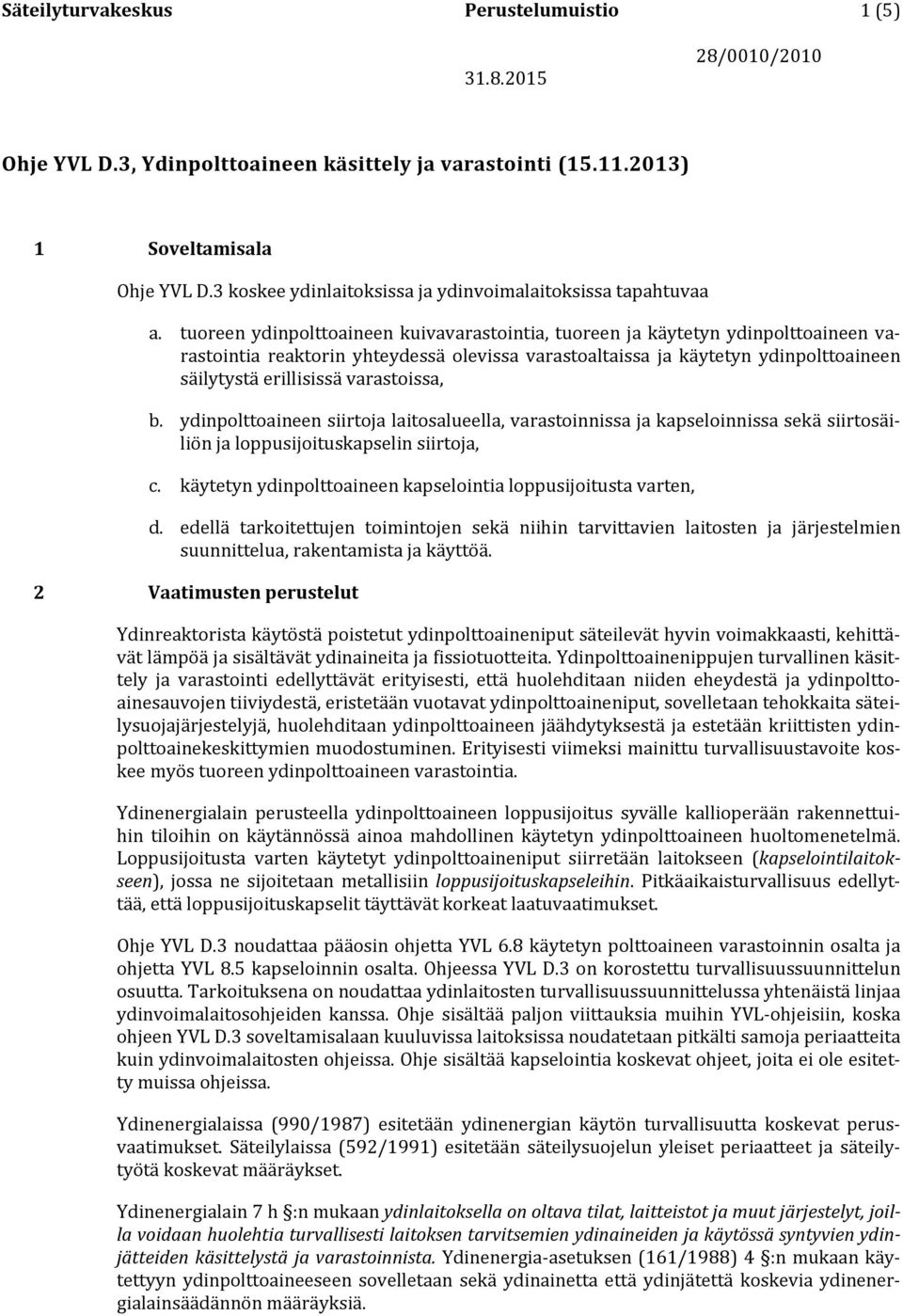 varastoissa, b. ydinpolttoaineen siirtoja laitosalueella, varastoinnissa ja kapseloinnissa sekä siirtosäiliön ja loppusijoituskapselin siirtoja, c.