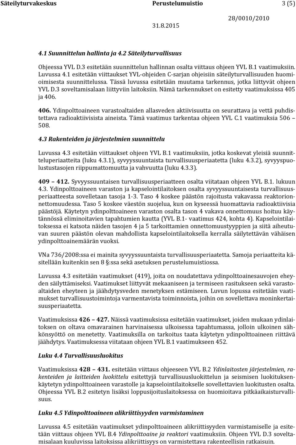 3 soveltamisalaan liittyviin laitoksiin. Nämä tarkennukset on esitetty vaatimuksissa 405 ja 406.