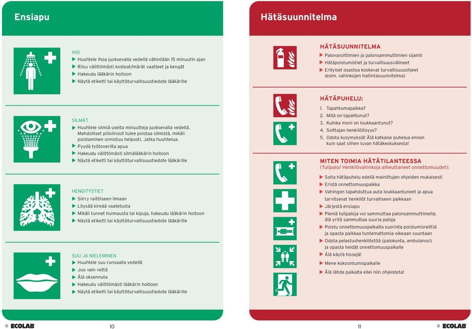vahinkojen hallintasuunnitelma) Hätäpuhelu: Silmät Huuhtele silmiä useita minuutteja juoksevalla vedellä. Mahdolliset piilolinssit tulee poistaa silmistä, mikäli poistaminen onnistuu helposti.