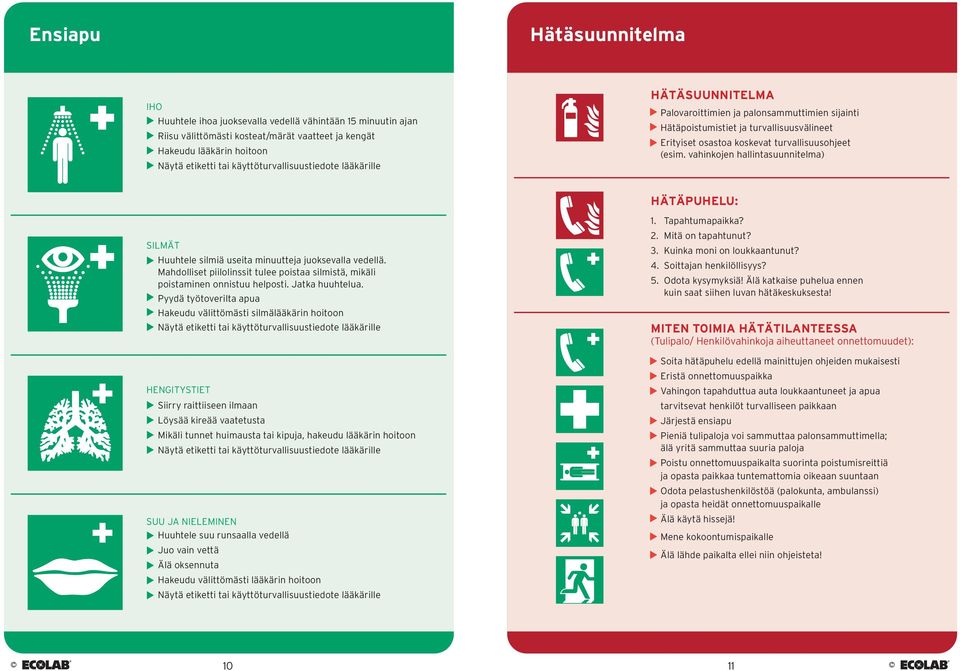 vahinkojen hallintasuunnitelma) Hätäpuhelu: Silmät Huuhtele silmiä useita minuutteja juoksevalla vedellä. Mahdolliset piilolinssit tulee poistaa silmistä, mikäli poistaminen onnistuu helposti.