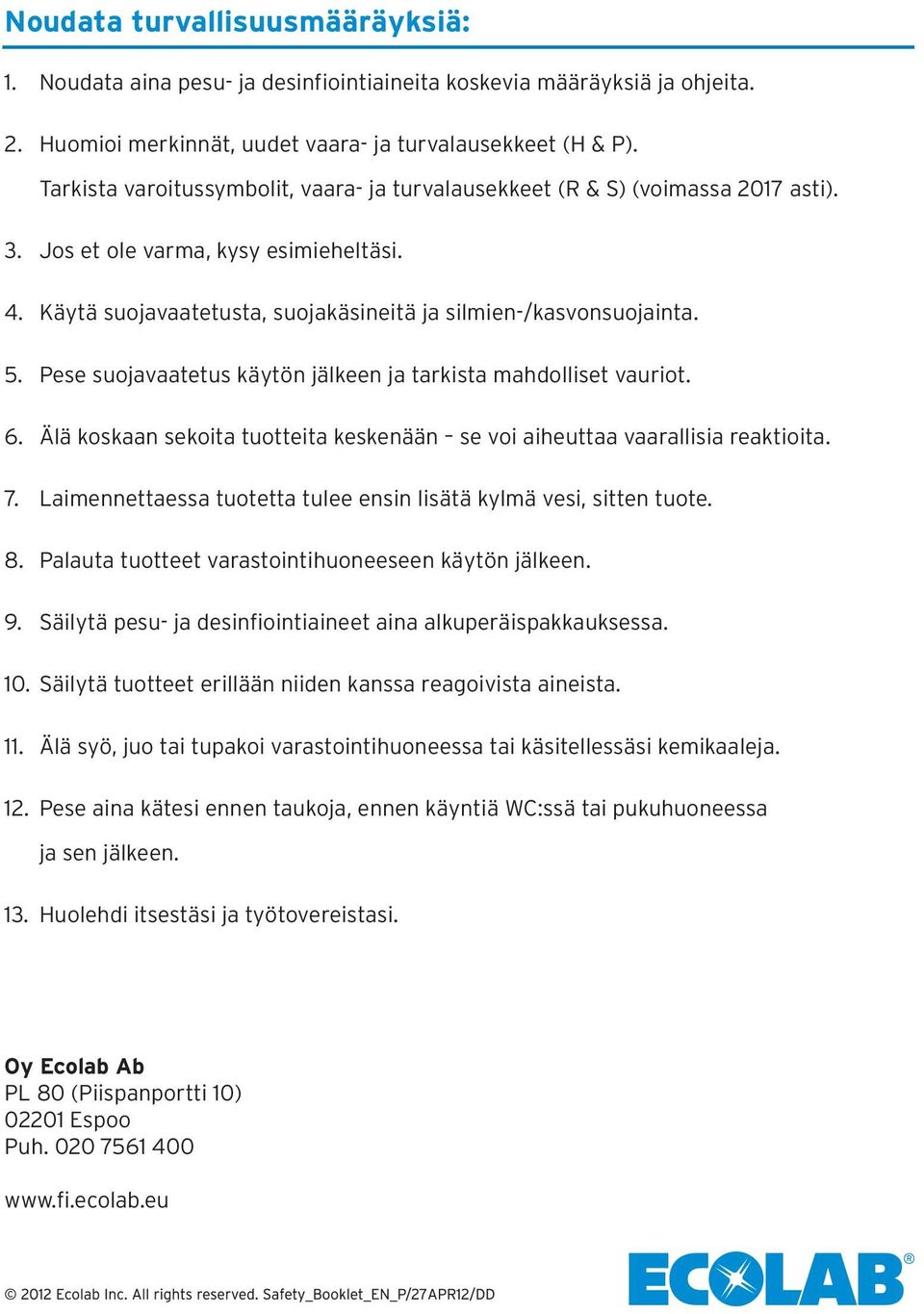 Pese suojavaatetus käytön jälkeen ja tarkista mahdolliset vauriot. 6. Älä koskaan sekoita tuotteita keskenään se voi aiheuttaa vaarallisia reaktioita. 7.