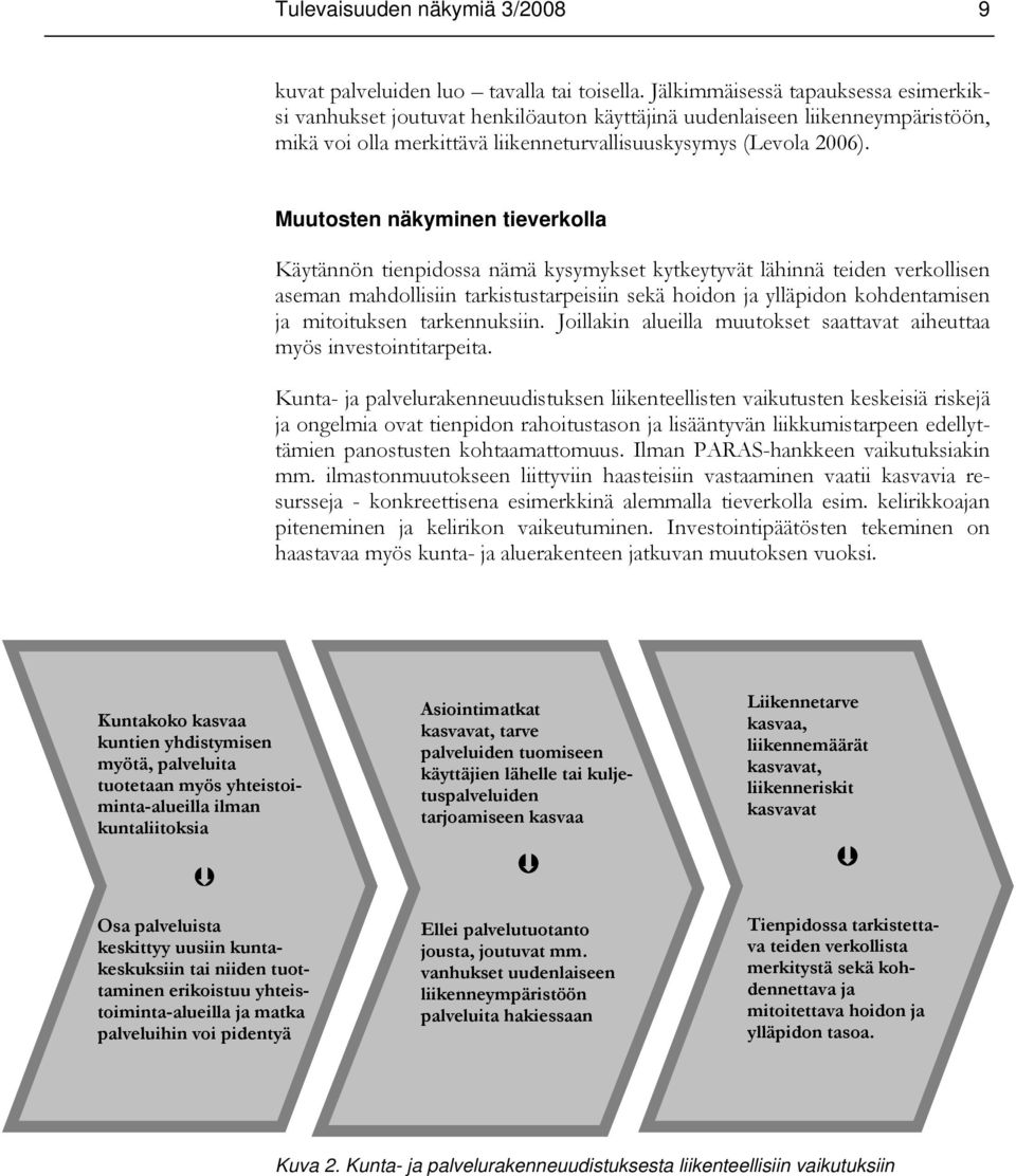 Muutosten näkyminen tieverkolla Käytännön tienpidossa nämä kysymykset kytkeytyvät lähinnä teiden verkollisen aseman mahdollisiin tarkistustarpeisiin sekä hoidon ja ylläpidon kohdentamisen ja