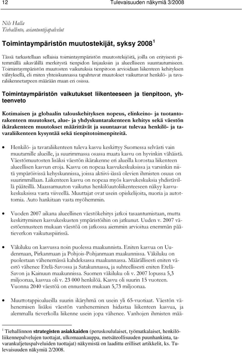 Toimintaympäristön muutosten vaikutuksia tienpitoon arvioidaan liikenteen kehityksen välityksellä, eli miten yhteiskunnassa tapahtuvat muutokset vaikuttavat henkilö- ja tavaraliikennetarpeen määrään