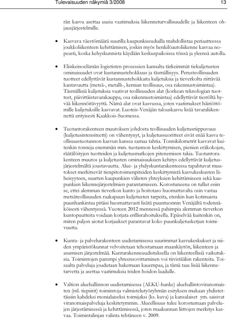 töissä ja yleensä autolla. Elinkeinoelämän logististen prosessien kannalta tärkeimmät tiekuljetusten ominaisuudet ovat kustannustehokkuus ja täsmällisyys.