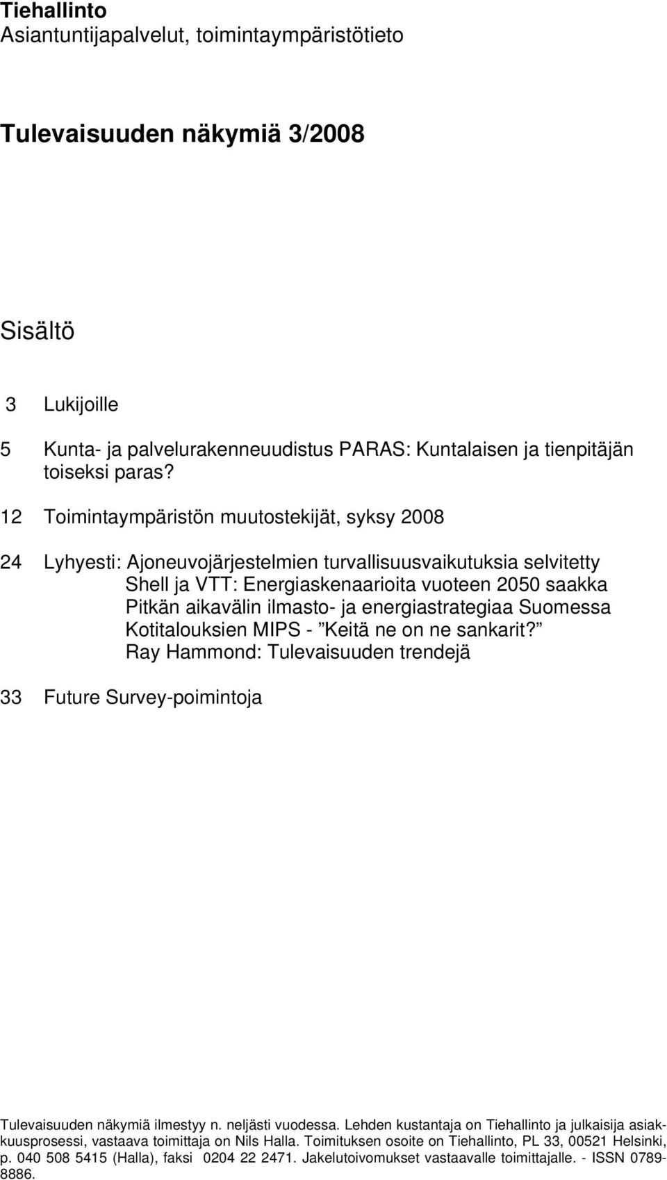 ja energiastrategiaa Suomessa Kotitalouksien MIPS - Keitä ne on ne sankarit? Ray Hammond: Tulevaisuuden trendejä 33 Future Survey-poimintoja Tulevaisuuden näkymiä ilmestyy n. neljästi vuodessa.