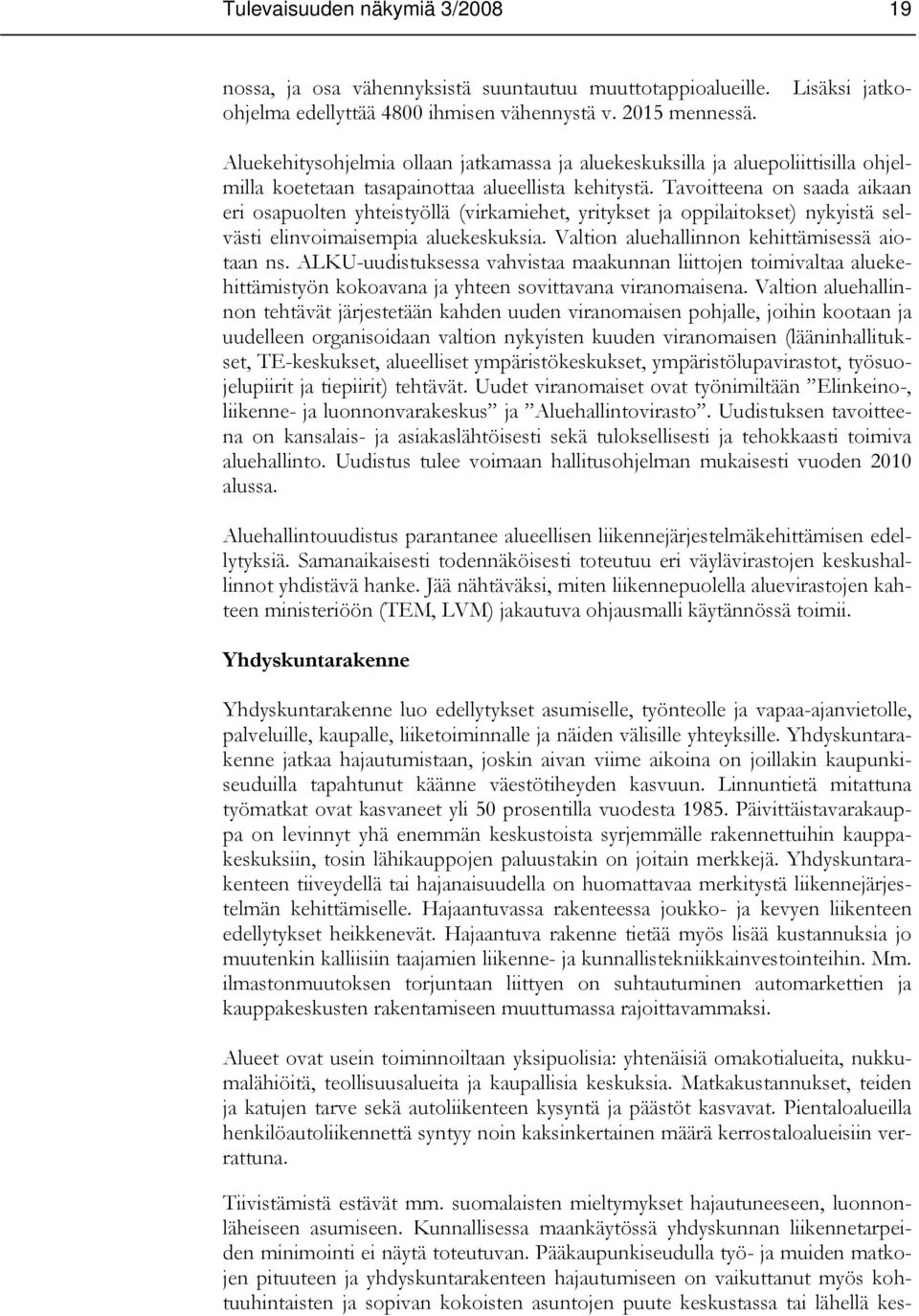 Tavoitteena on saada aikaan eri osapuolten yhteistyöllä (virkamiehet, yritykset ja oppilaitokset) nykyistä selvästi elinvoimaisempia aluekeskuksia. Valtion aluehallinnon kehittämisessä aiotaan ns.