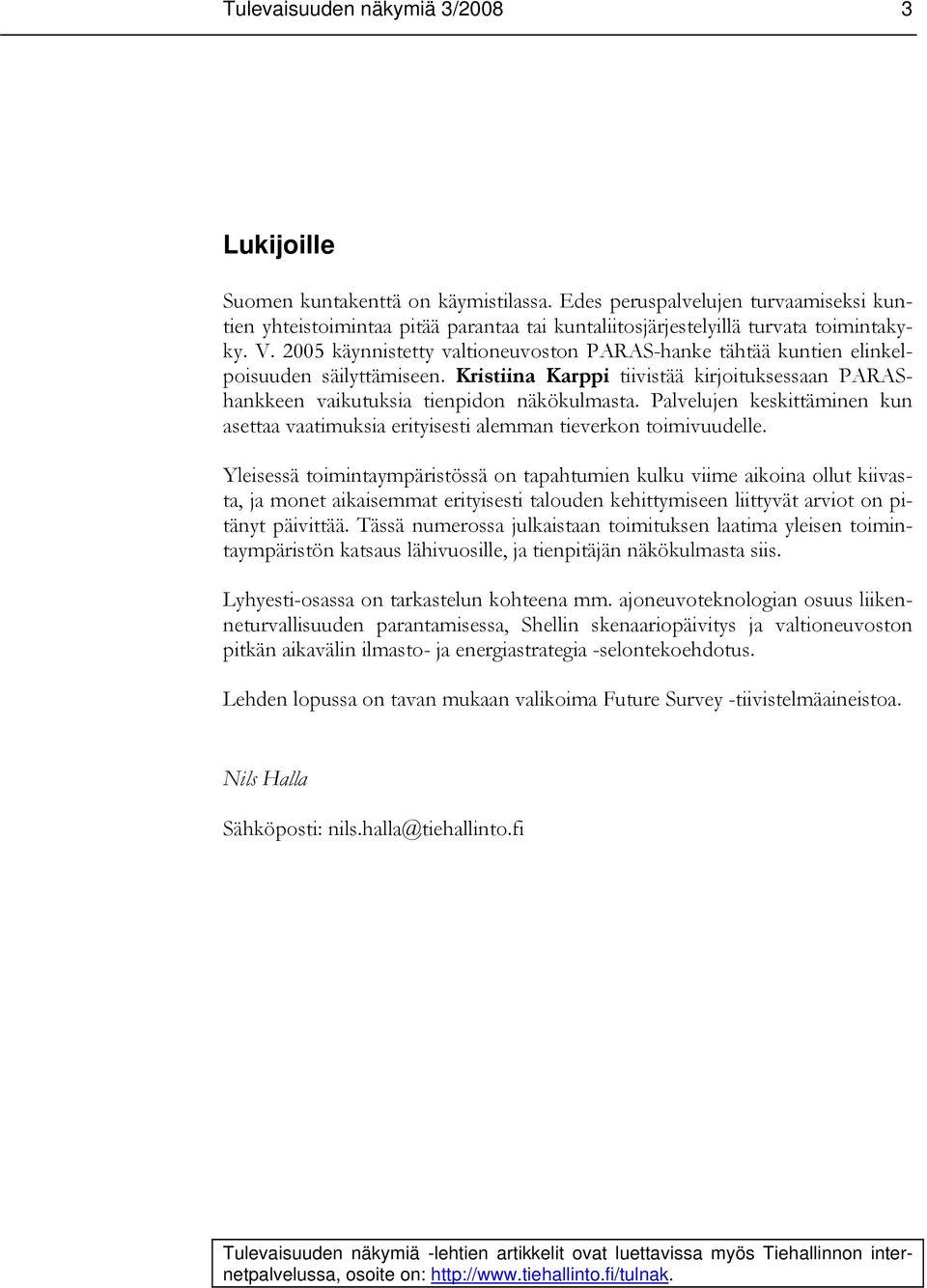 2005 käynnistetty valtioneuvoston PARAS-hanke tähtää kuntien elinkelpoisuuden säilyttämiseen. Kristiina Karppi tiivistää kirjoituksessaan PARAShankkeen vaikutuksia tienpidon näkökulmasta.