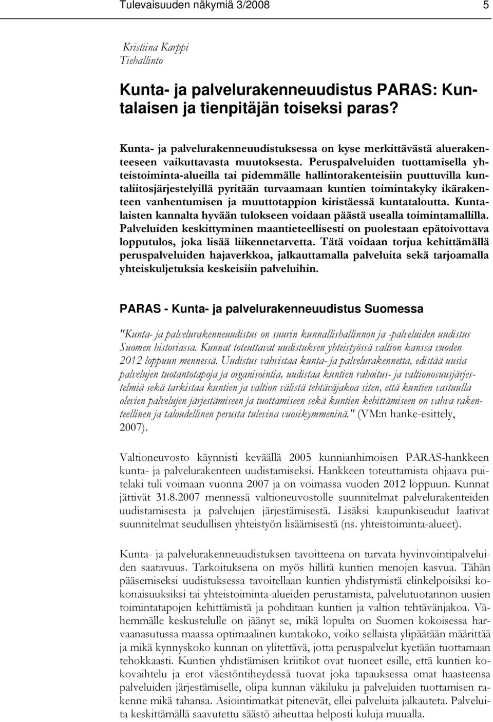 Peruspalveluiden tuottamisella yhteistoiminta-alueilla tai pidemmälle hallintorakenteisiin puuttuvilla kuntaliitosjärjestelyillä pyritään turvaamaan kuntien toimintakyky ikärakenteen vanhentumisen ja