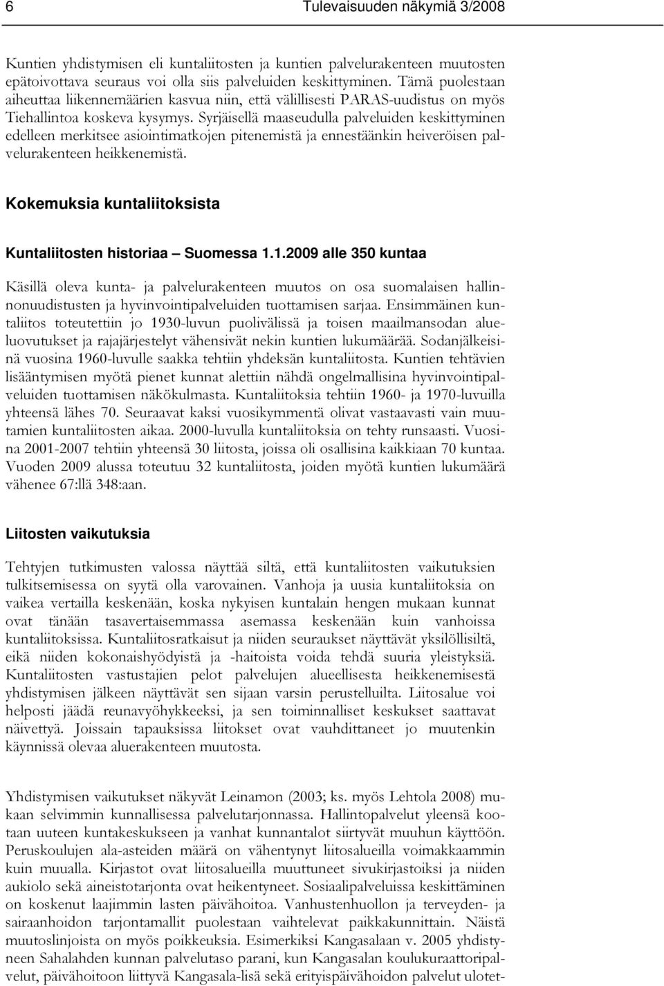 Syrjäisellä maaseudulla palveluiden keskittyminen edelleen merkitsee asiointimatkojen pitenemistä ja ennestäänkin heiveröisen palvelurakenteen heikkenemistä.