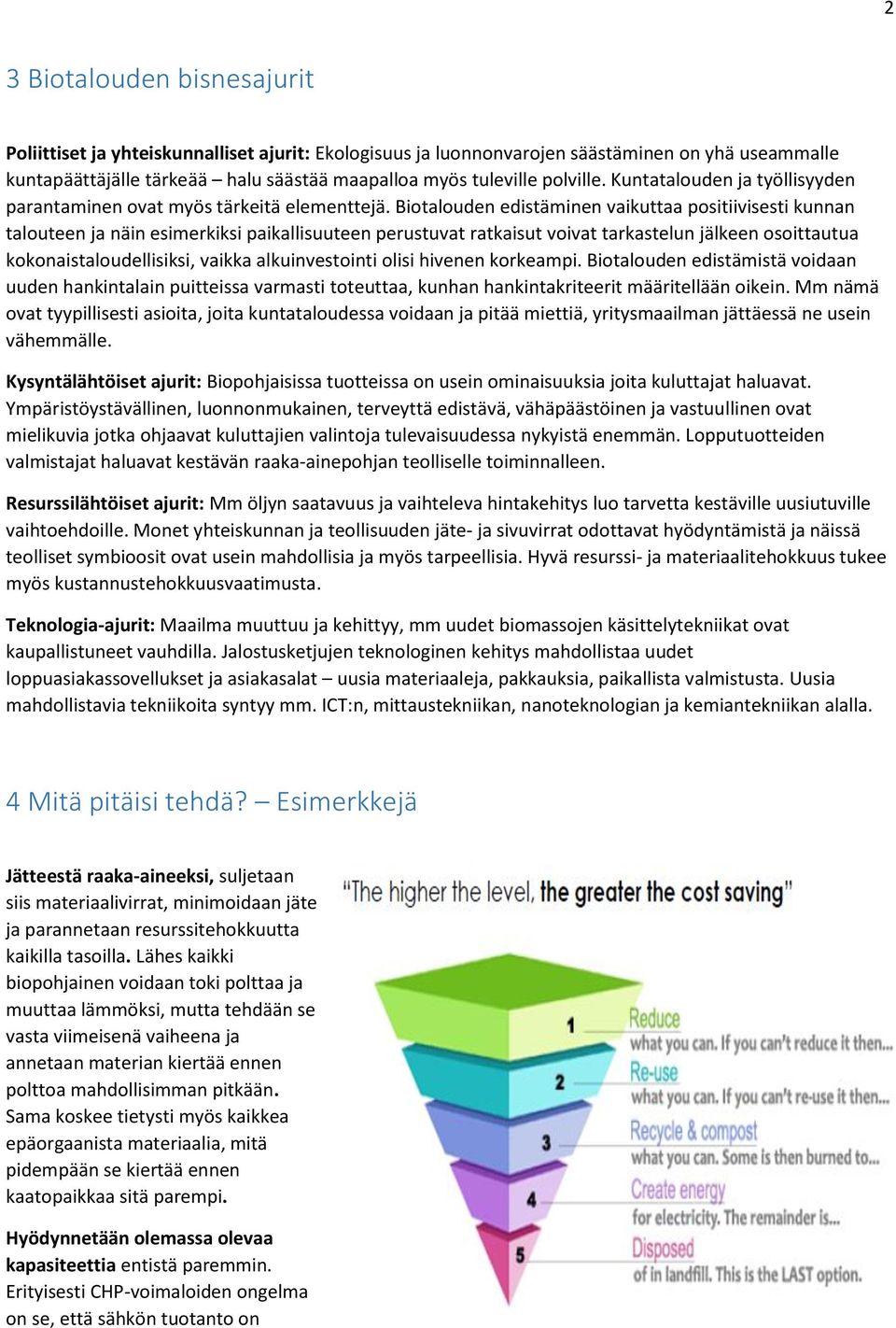 Biotalouden edistäminen vaikuttaa positiivisesti kunnan talouteen ja näin esimerkiksi paikallisuuteen perustuvat ratkaisut voivat tarkastelun jälkeen osoittautua kokonaistaloudellisiksi, vaikka