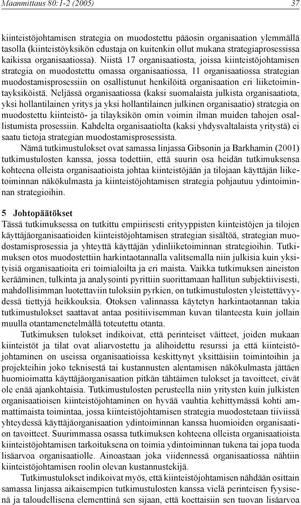 Niistä 17 organisaatiosta, joissa kiinteistöjohtamisen strategia on muodostettu omassa organisaatiossa, 11 organisaatiossa strategian muodostamisprosessiin on osallistunut henkilöitä organisaation