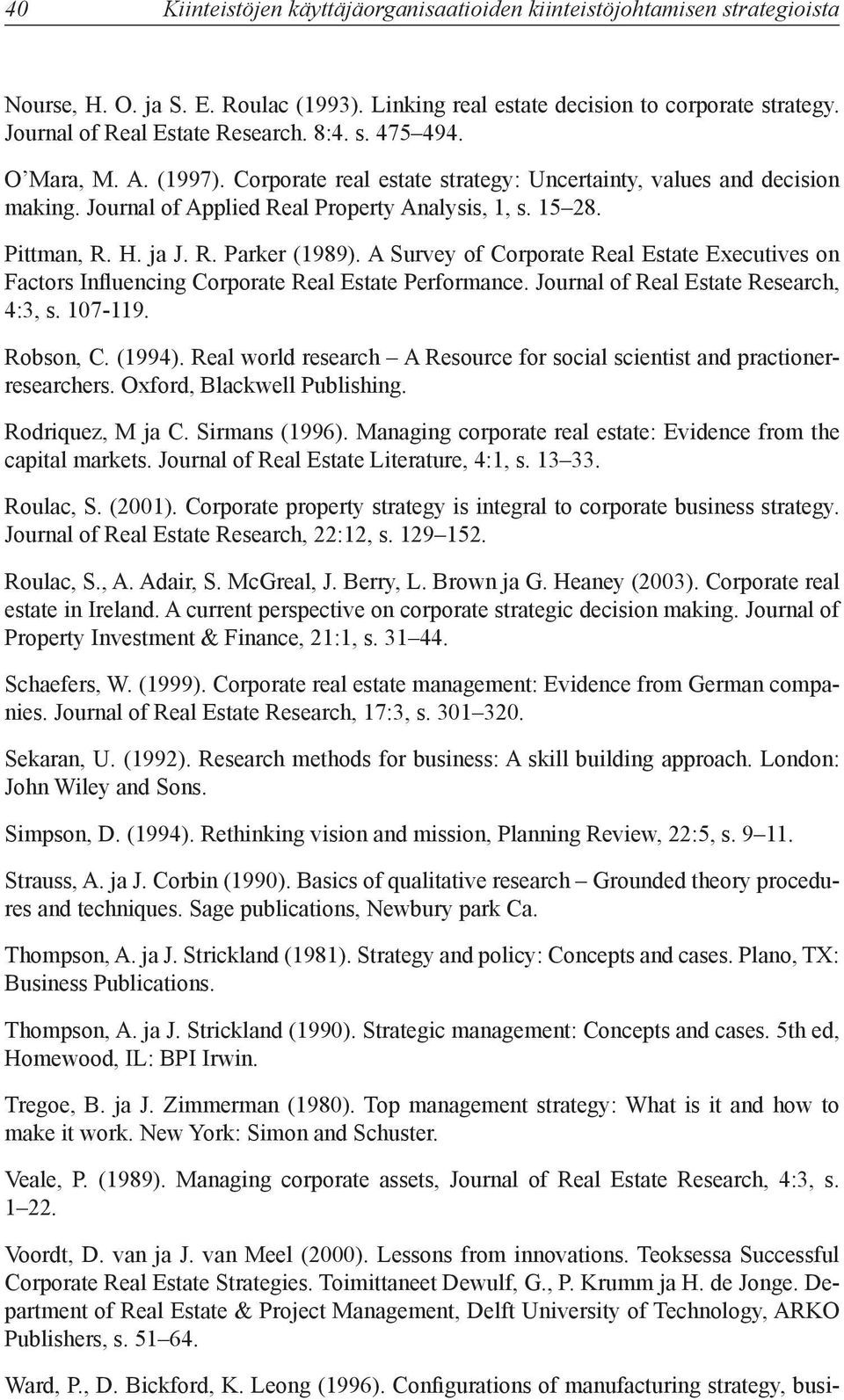 A Survey of Corporate Real Estate Executives on Factors Influencing Corporate Real Estate Performance. Journal of Real Estate Research, 4:3, s. 107-119. Robson, C. (1994).