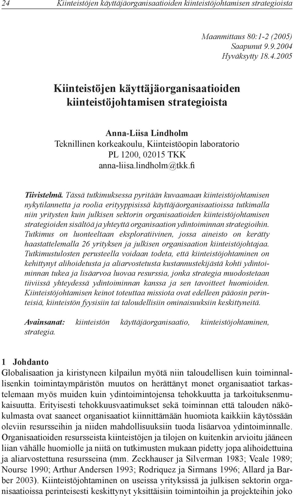 Tässä tutkimuksessa pyritään kuvaamaan kiinteistöjohtamisen nykytilannetta ja roolia erityyppisissä käyttäjäorganisaatioissa tutkimalla niin yritysten kuin julkisen sektorin organisaatioiden