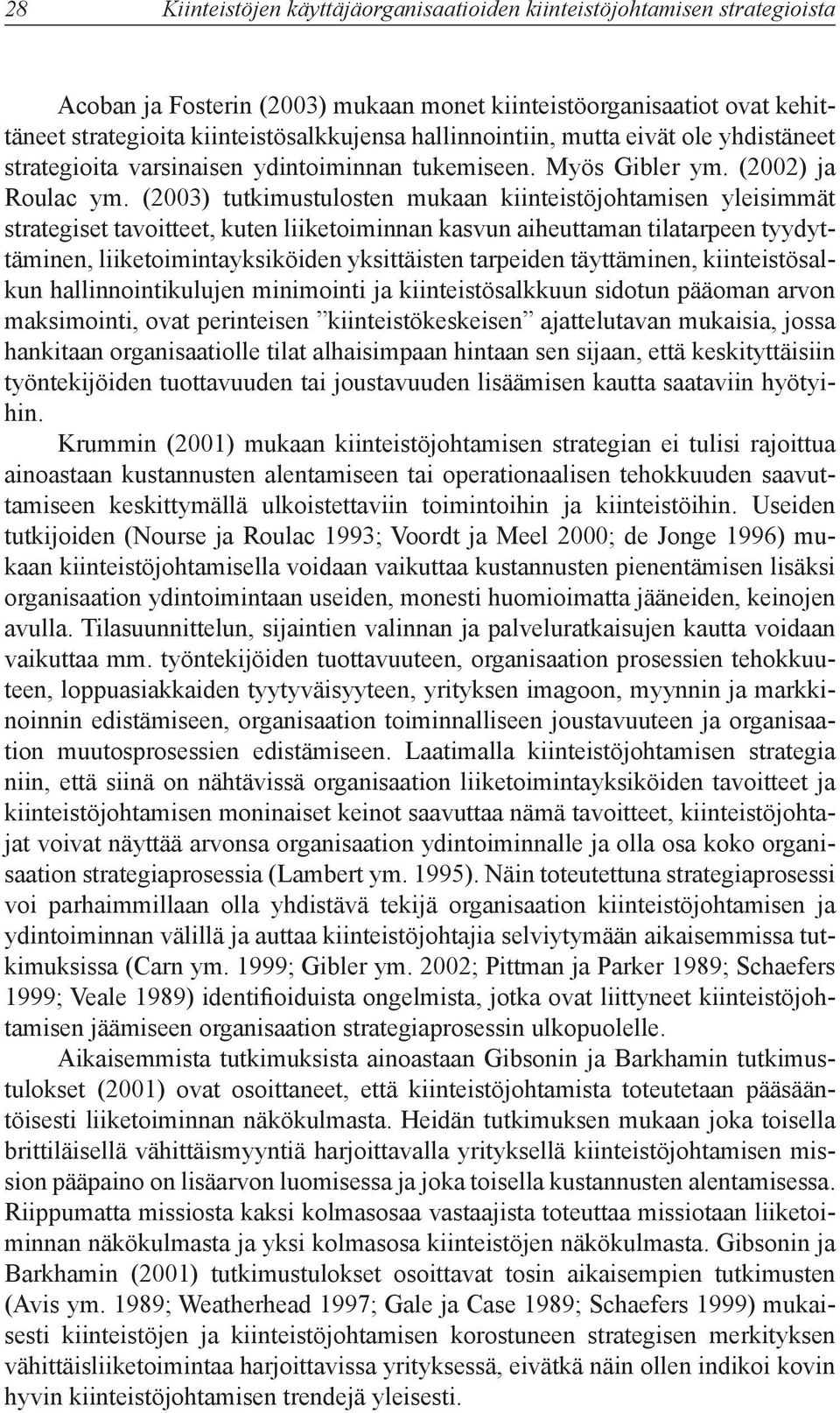 (2003) tutkimustulosten mukaan kiinteistöjohtamisen yleisimmät strategiset tavoitteet, kuten liiketoiminnan kasvun aiheuttaman tilatarpeen tyydyttäminen, liiketoimintayksiköiden yksittäisten