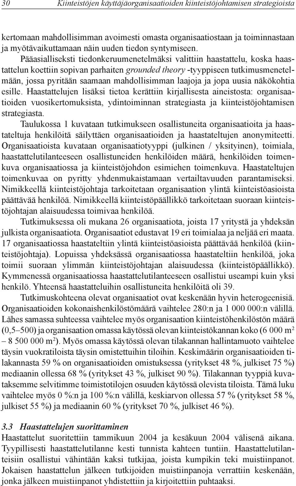 Pääasialliseksti tiedonkeruumenetelmäksi valittiin haastattelu, koska haastattelun koettiin sopivan parhaiten grounded theory -tyyppiseen tutkimusmenetelmään, jossa pyritään saamaan mahdollisimman