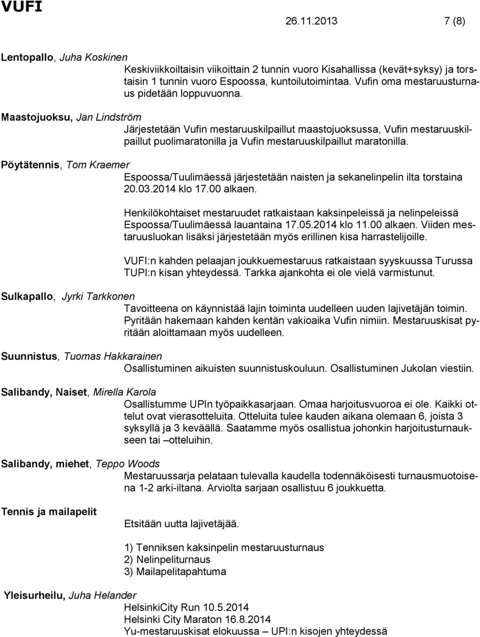 Maastojuoksu, Jan Lindström Järjestetään Vufin mestaruuskilpaillut maastojuoksussa, Vufin mestaruuskilpaillut puolimaratonilla ja Vufin mestaruuskilpaillut maratonilla.