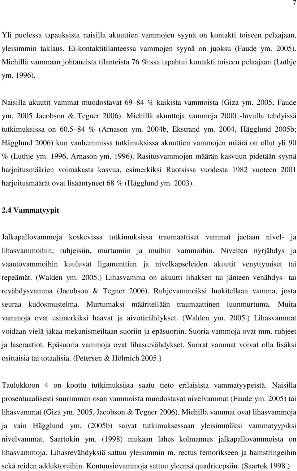 2005 Jacobson & Tegner 2006). Miehillä akuutteja vammoja 2000 -luvulla tehdyissä tutkimuksissa on 60.5 84 % (Arnason ym. 2004b, Ekstrand ym.