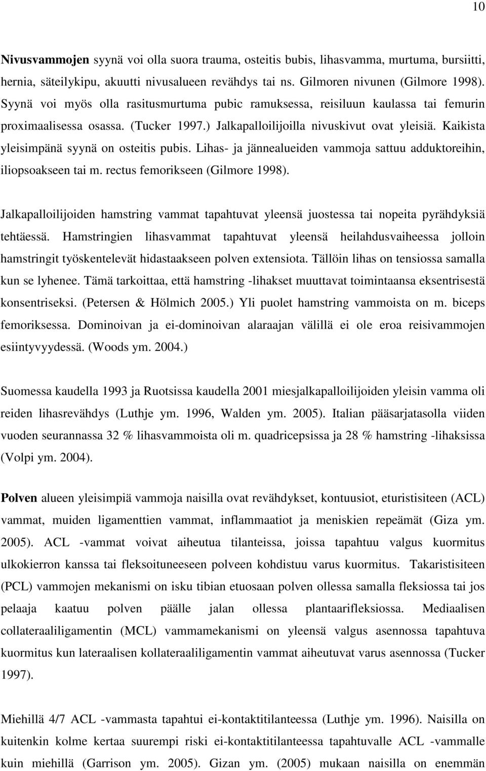 Kaikista yleisimpänä syynä on osteitis pubis. Lihas- ja jännealueiden vammoja sattuu adduktoreihin, iliopsoakseen tai m. rectus femorikseen (Gilmore 1998).