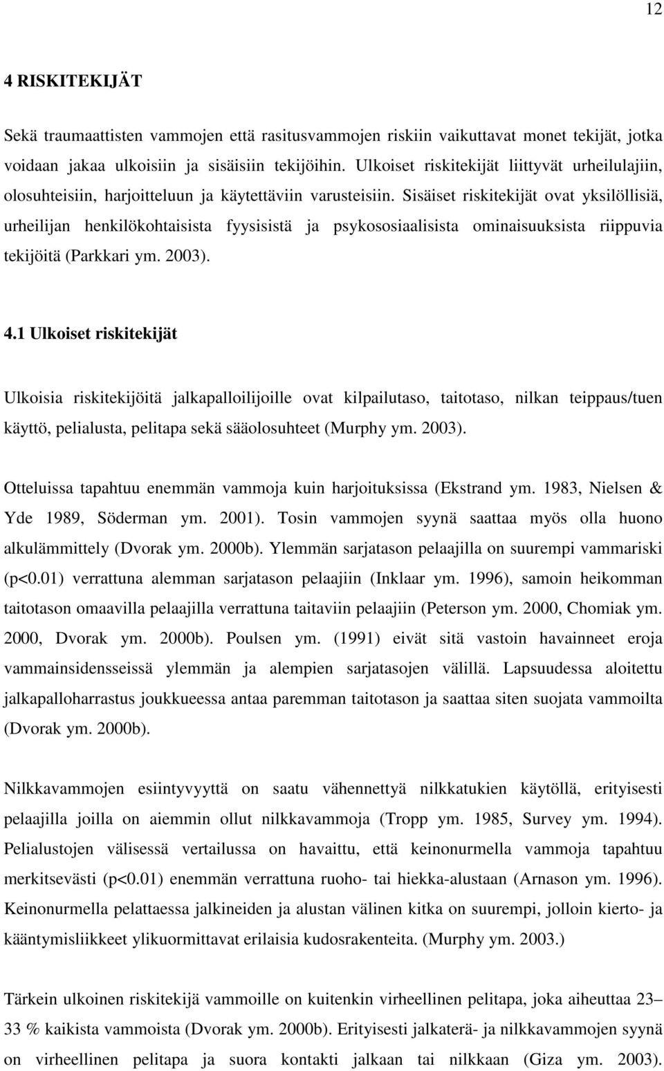 Sisäiset riskitekijät ovat yksilöllisiä, urheilijan henkilökohtaisista fyysisistä ja psykososiaalisista ominaisuuksista riippuvia tekijöitä (Parkkari ym. 2003). 4.