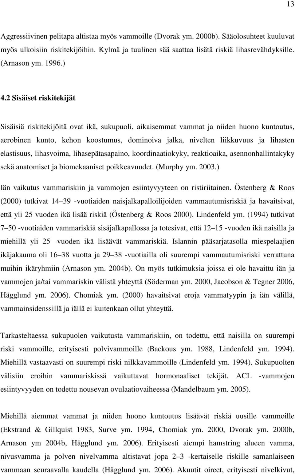 2 Sisäiset riskitekijät Sisäisiä riskitekijöitä ovat ikä, sukupuoli, aikaisemmat vammat ja niiden huono kuntoutus, aerobinen kunto, kehon koostumus, dominoiva jalka, nivelten liikkuvuus ja lihasten