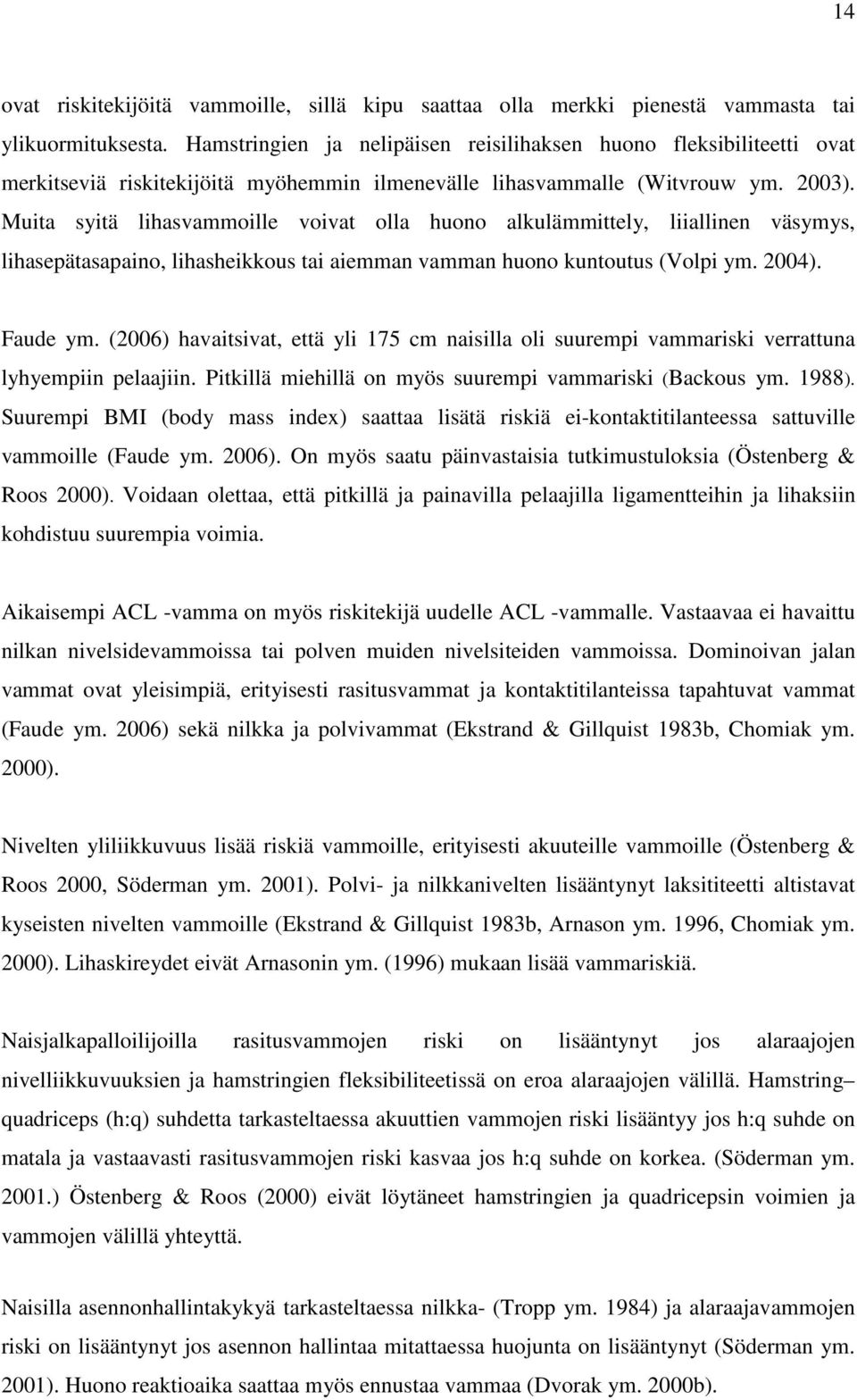 Muita syitä lihasvammoille voivat olla huono alkulämmittely, liiallinen väsymys, lihasepätasapaino, lihasheikkous tai aiemman vamman huono kuntoutus (Volpi ym. 2004). Faude ym.