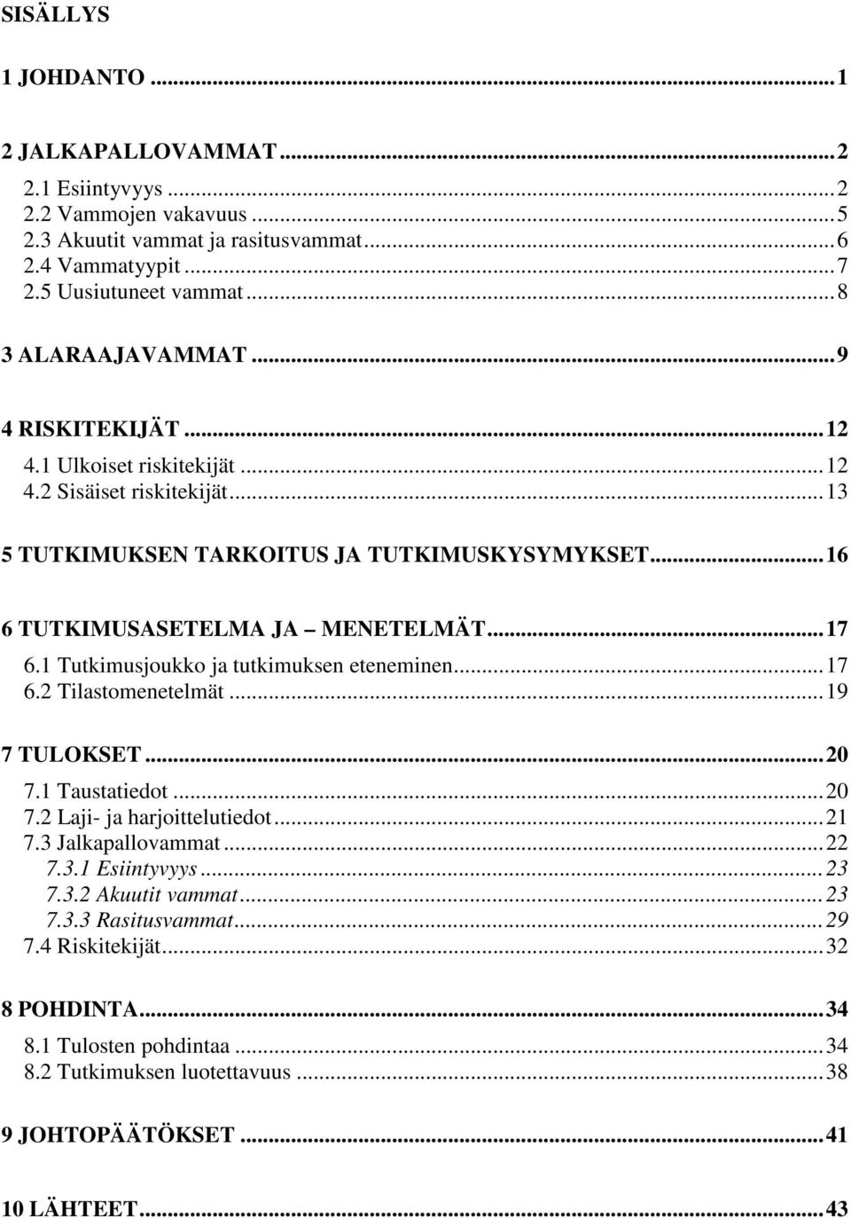 ..17 6.1 Tutkimusjoukko ja tutkimuksen eteneminen...17 6.2 Tilastomenetelmät...19 7 TULOKSET...20 7.1 Taustatiedot...20 7.2 Laji- ja harjoittelutiedot...21 7.3 Jalkapallovammat...22 7.3.1 Esiintyvyys.