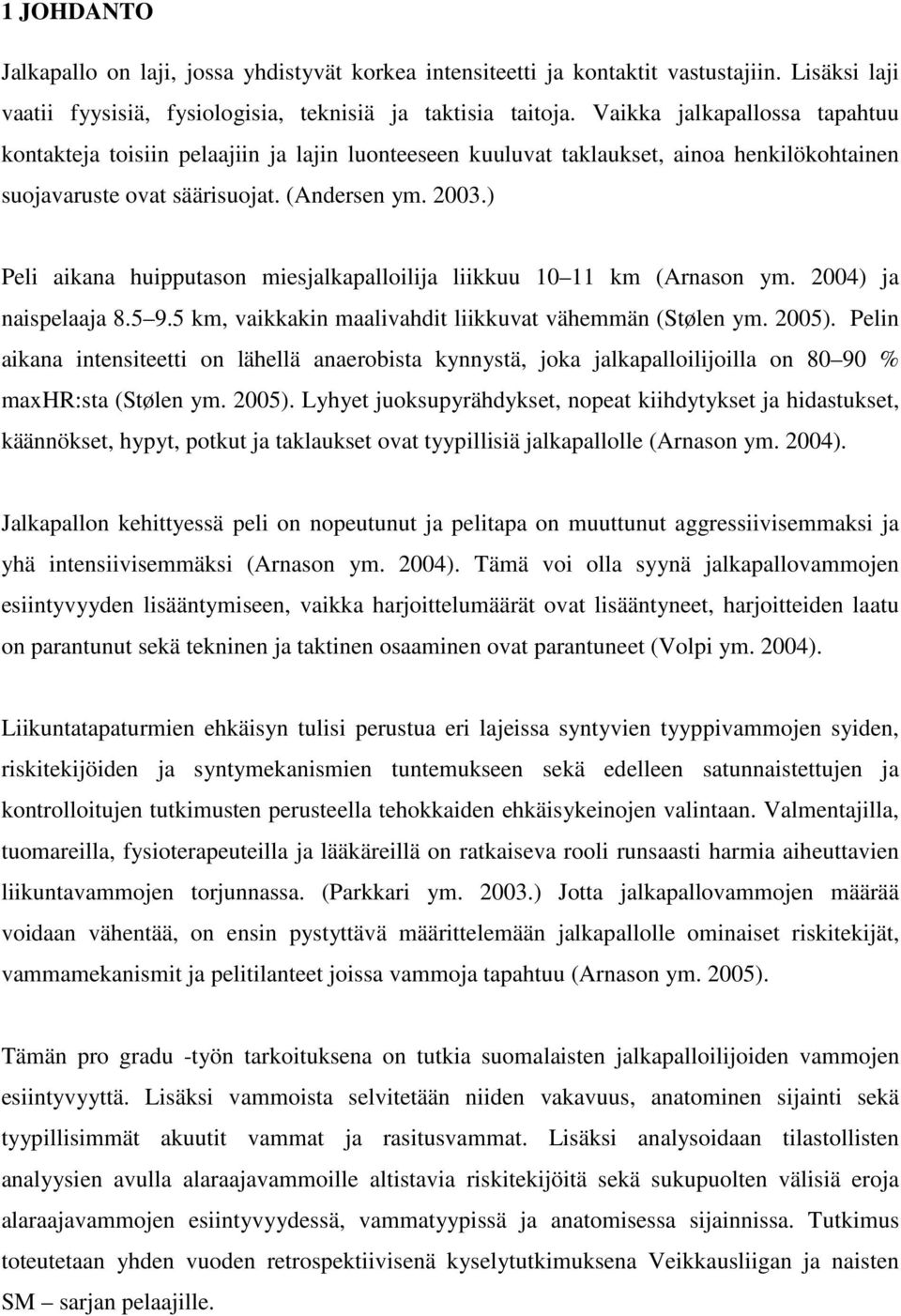 ) Peli aikana huipputason miesjalkapalloilija liikkuu 10 11 km (Arnason ym. 2004) ja naispelaaja 8.5 9.5 km, vaikkakin maalivahdit liikkuvat vähemmän (Stølen ym. 2005).