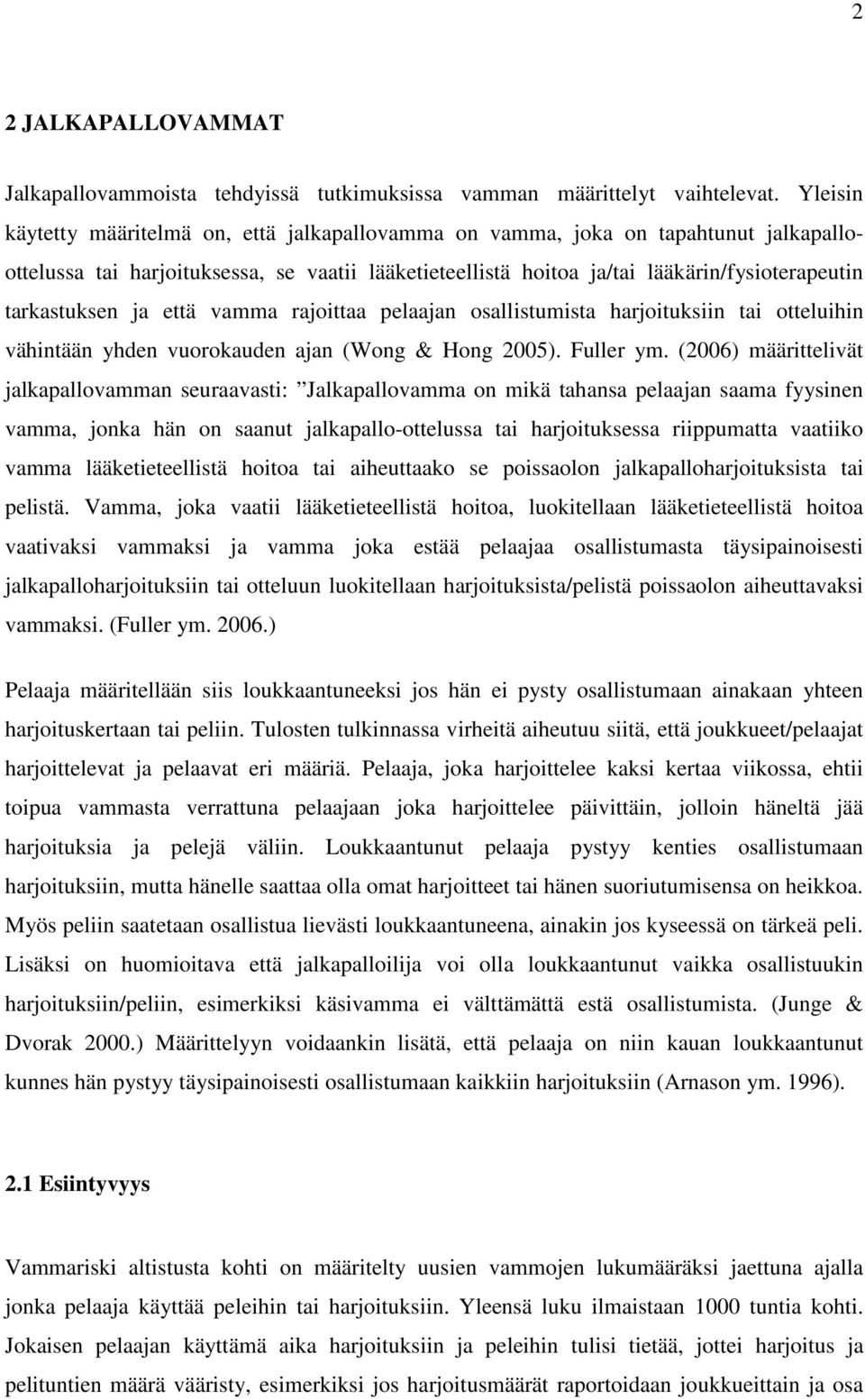 tarkastuksen ja että vamma rajoittaa pelaajan osallistumista harjoituksiin tai otteluihin vähintään yhden vuorokauden ajan (Wong & Hong 2005). Fuller ym.