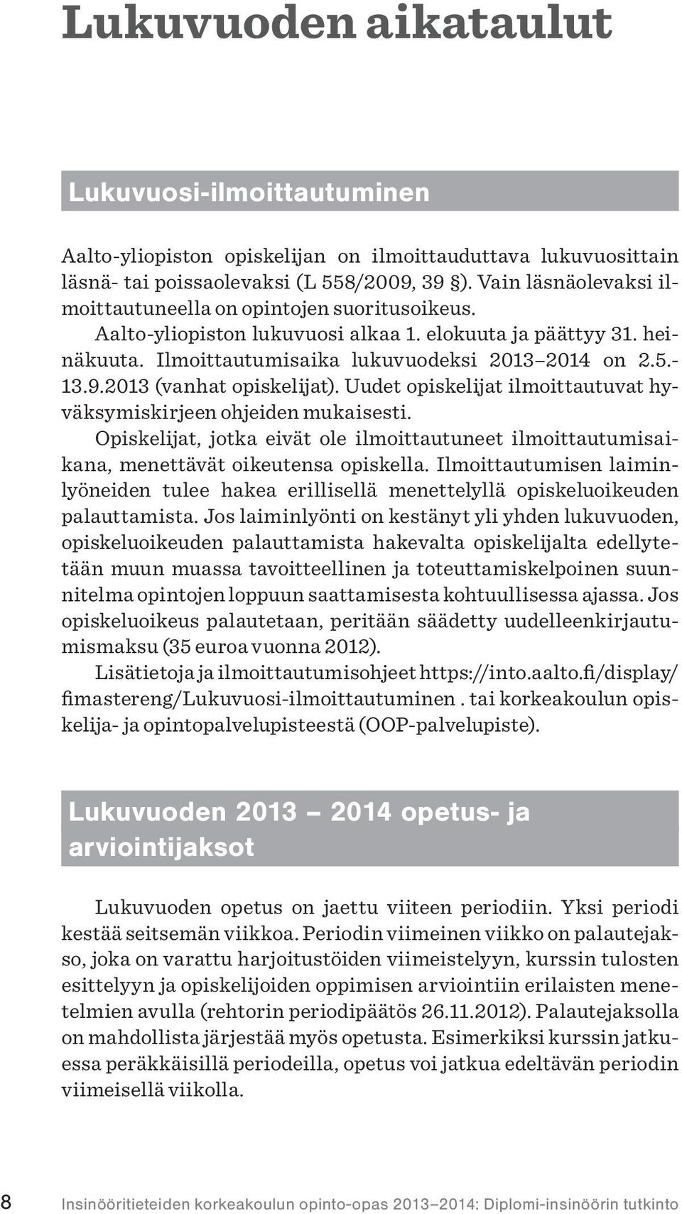 2013 (vanhat opiskelijat). Uudet opiskelijat ilmoittautuvat hyväksymiskirjeen ohjeiden mukaisesti. Opiskelijat, jotka eivät ole ilmoittautuneet ilmoittautumisaikana, menettävät oikeutensa opiskella.