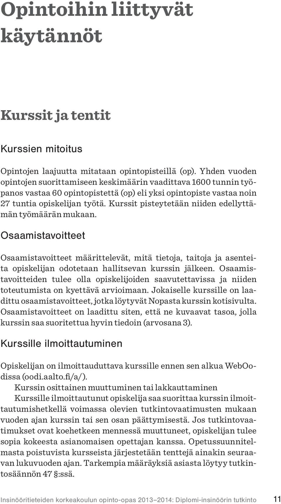 Kurssit pisteytetään niiden edellyttämän työmäärän mukaan. Osaamistavoitteet Osaamistavoitteet määrittelevät, mitä tietoja, taitoja ja asenteita opiskelijan odotetaan hallitsevan kurssin jälkeen.