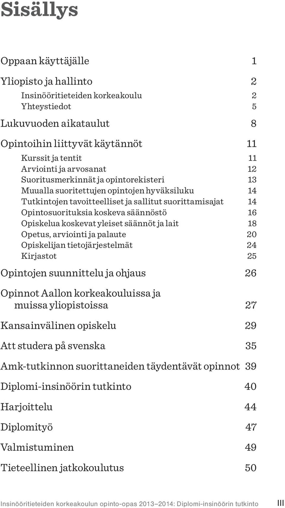 Opiskelua koskevat yleiset säännöt ja lait 18 Opetus, arviointi ja palaute 20 Opiskelijan tietojärjestelmät 24 Kirjastot 25 Opintojen suunnittelu ja ohjaus 26 Opinnot Aallon korkeakouluissa ja muissa