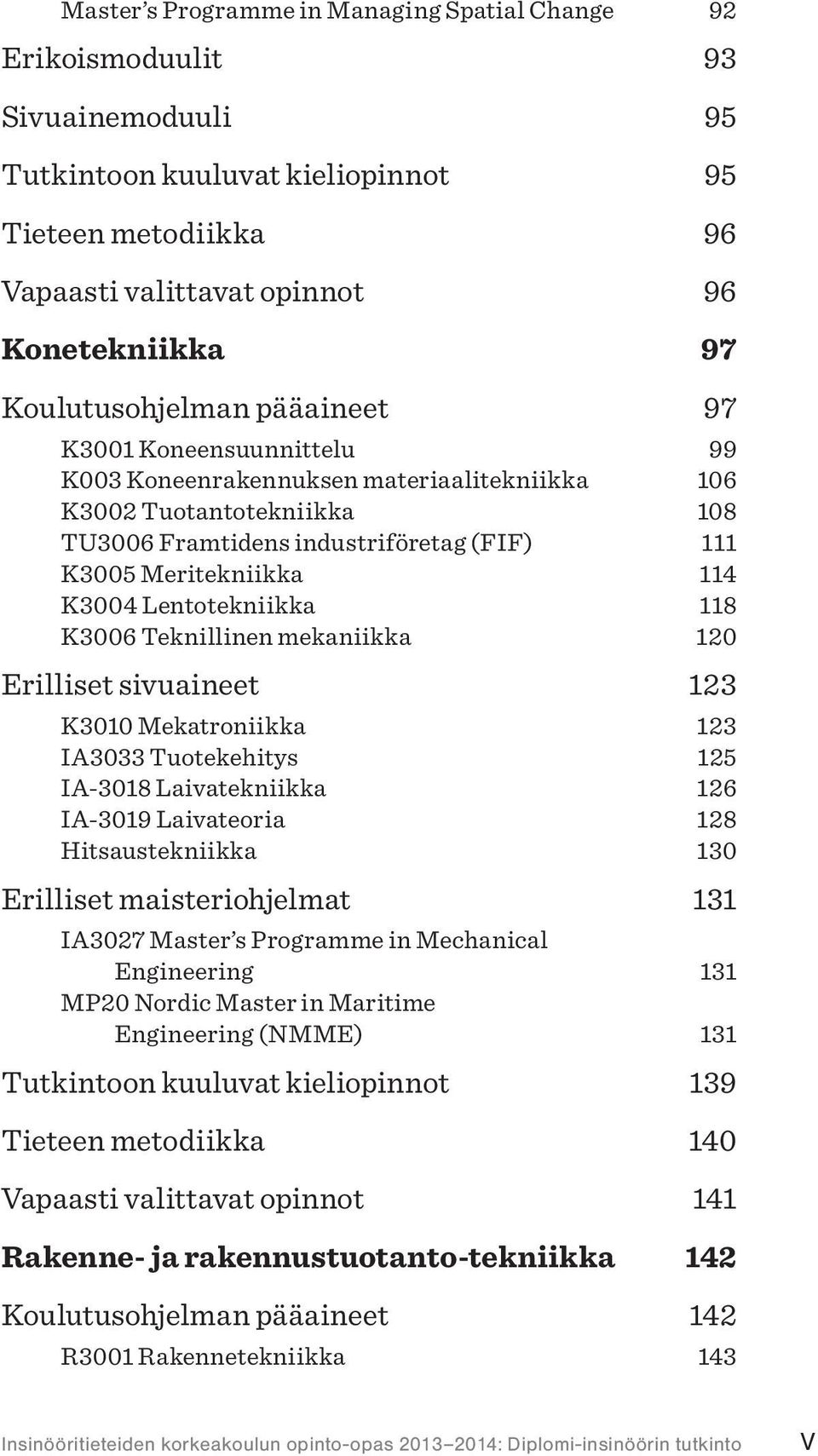 K3004 Lentotekniikka 118 K3006 Teknillinen mekaniikka 120 Erilliset sivuaineet 123 K3010 Mekatroniikka 123 IA3033 Tuotekehitys 125 IA-3018 Laivatekniikka 126 IA-3019 Laivateoria 128 Hitsaustekniikka