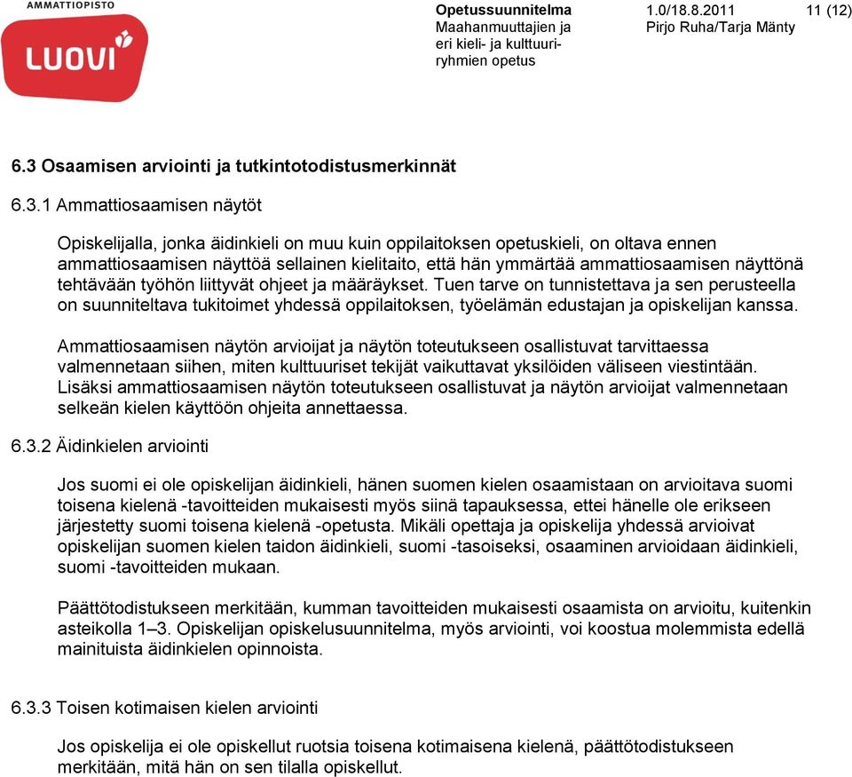 1 Ammattiosaamisen näytöt Opiskelijalla, jonka äidinkieli on muu kuin oppilaitoksen kieli, on oltava ennen ammattiosaamisen näyttöä sellainen kielitaito, että hän ymmärtää ammattiosaamisen näyttönä