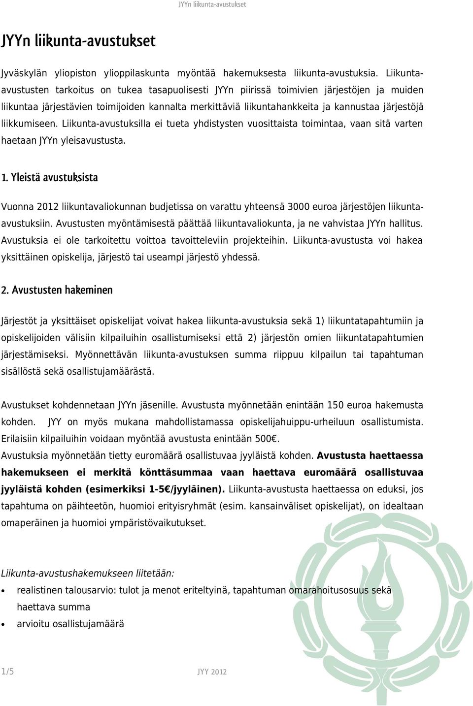 liikkumiseen. Liikunta-avustuksilla ei tueta yhdistysten vuosittaista toimintaa, vaan sitä varten haetaan JYYn yleisavustusta. 1.