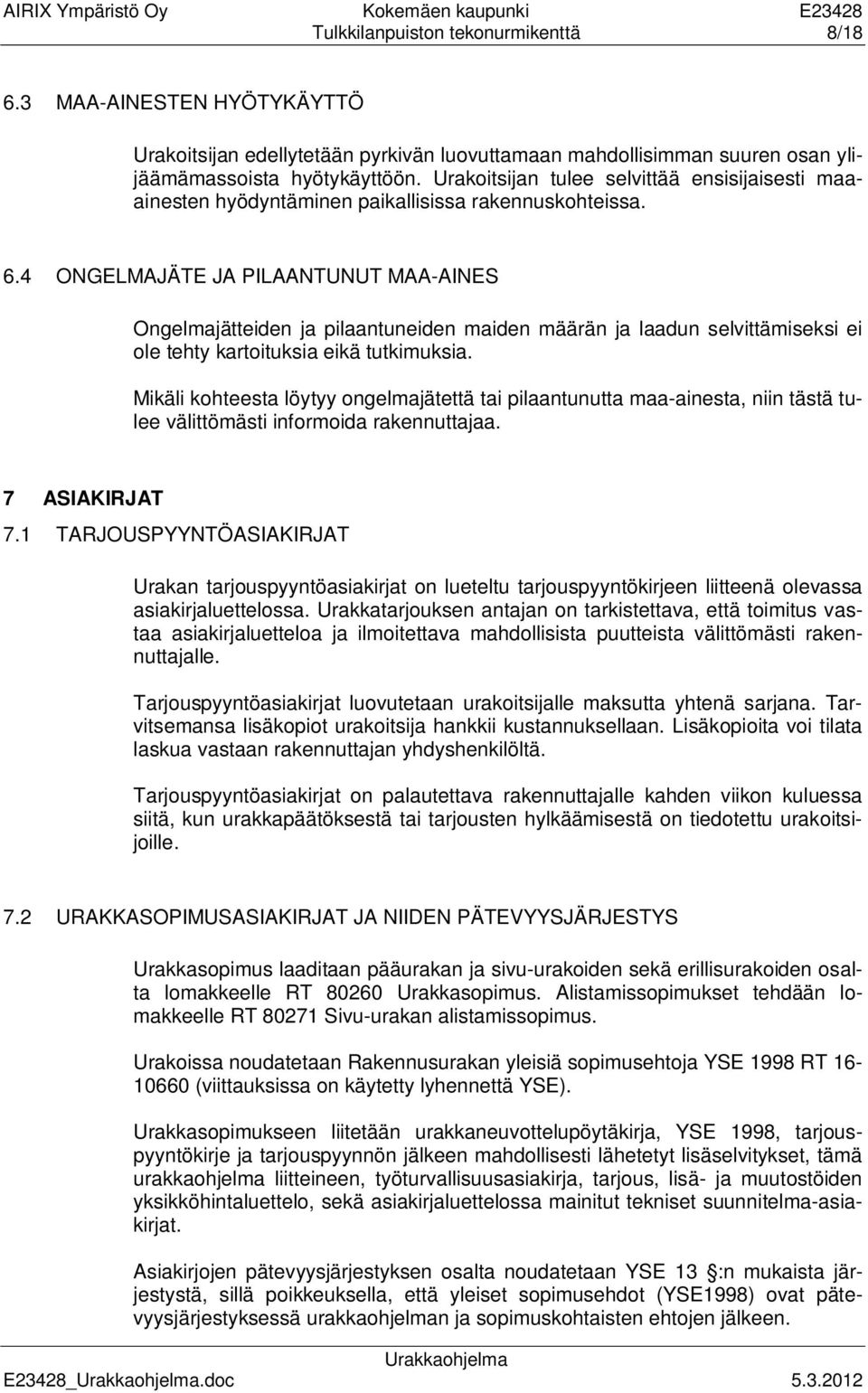 4 ONGELMAJÄTE JA PILAANTUNUT MAA-AINES Ongelmajätteiden ja pilaantuneiden maiden määrän ja laadun selvittämiseksi ei ole tehty kartoituksia eikä tutkimuksia.