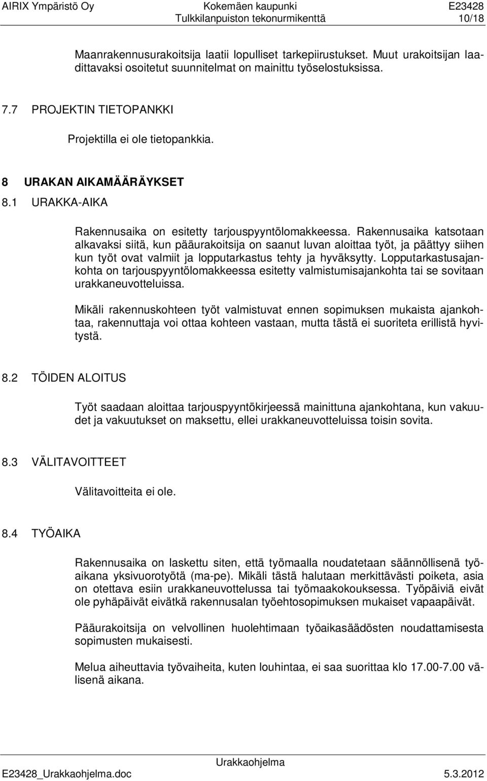 Rakennusaika katsotaan alkavaksi siitä, kun pääurakoitsija on saanut luvan aloittaa työt, ja päättyy siihen kun työt ovat valmiit ja lopputarkastus tehty ja hyväksytty.