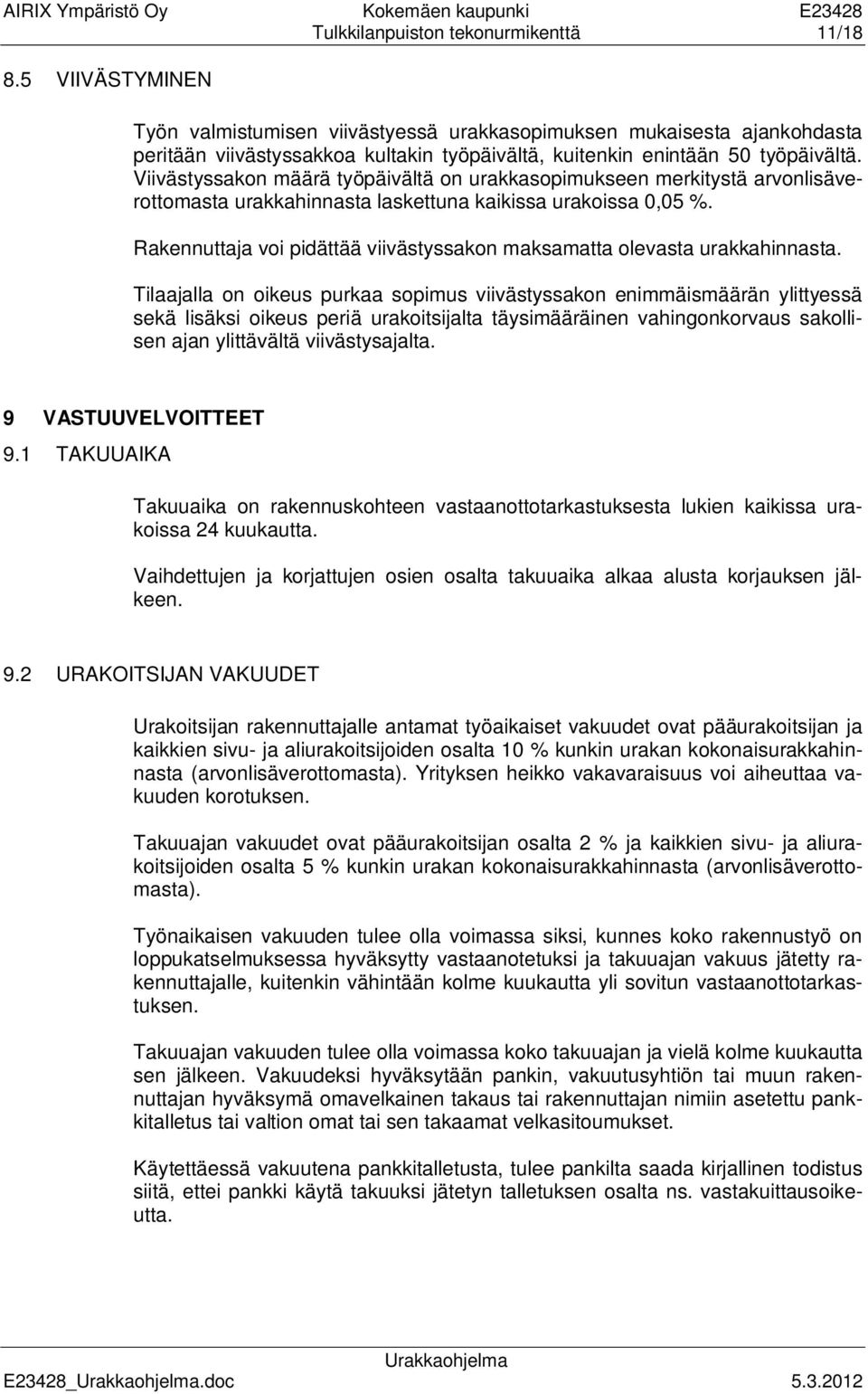 Viivästyssakon määrä työpäivältä on urakkasopimukseen merkitystä arvonlisäverottomasta urakkahinnasta laskettuna kaikissa urakoissa 0,05 %.