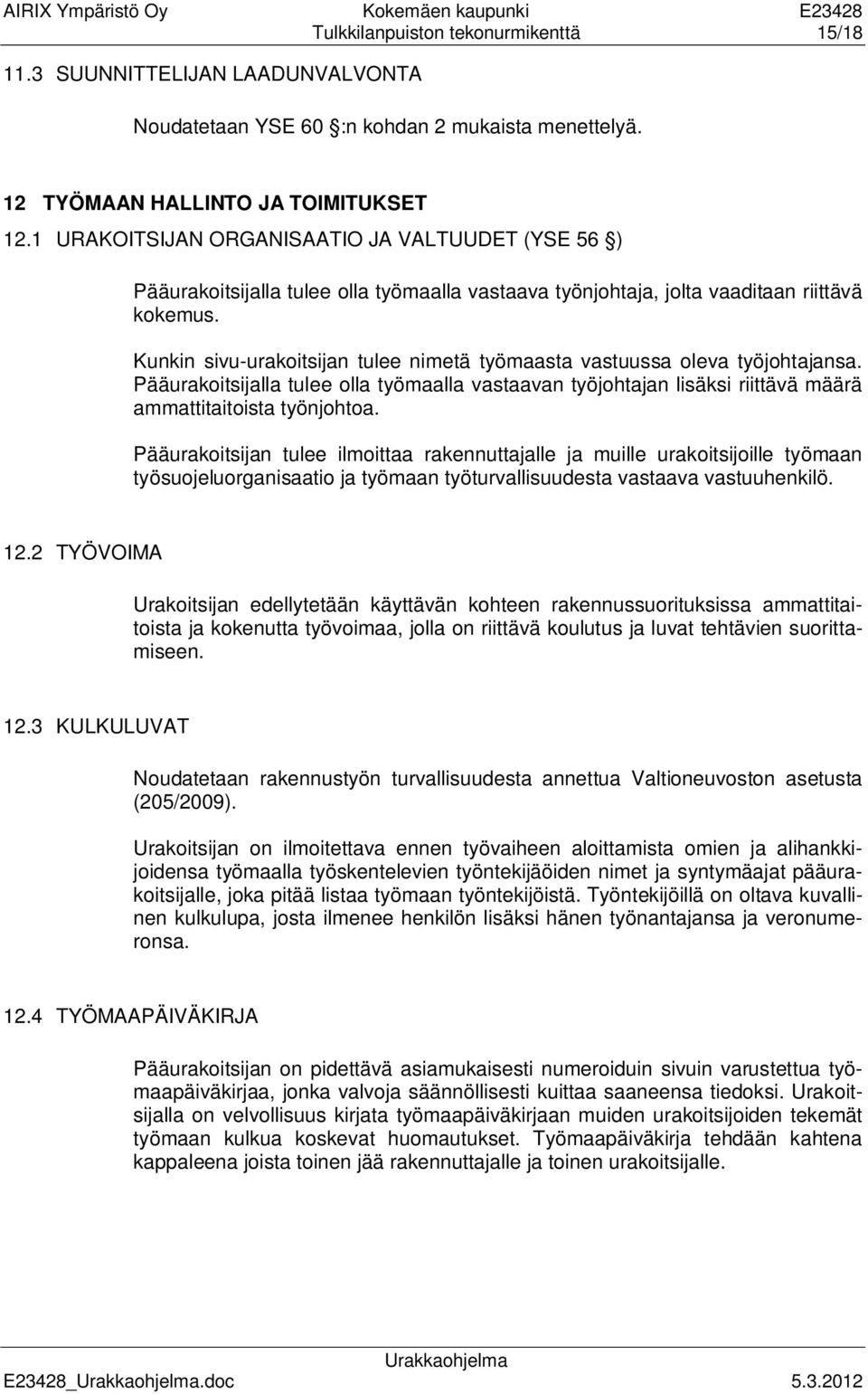 Kunkin sivu-urakoitsijan tulee nimetä työmaasta vastuussa oleva työjohtajansa. Pääurakoitsijalla tulee olla työmaalla vastaavan työjohtajan lisäksi riittävä määrä ammattitaitoista työnjohtoa.