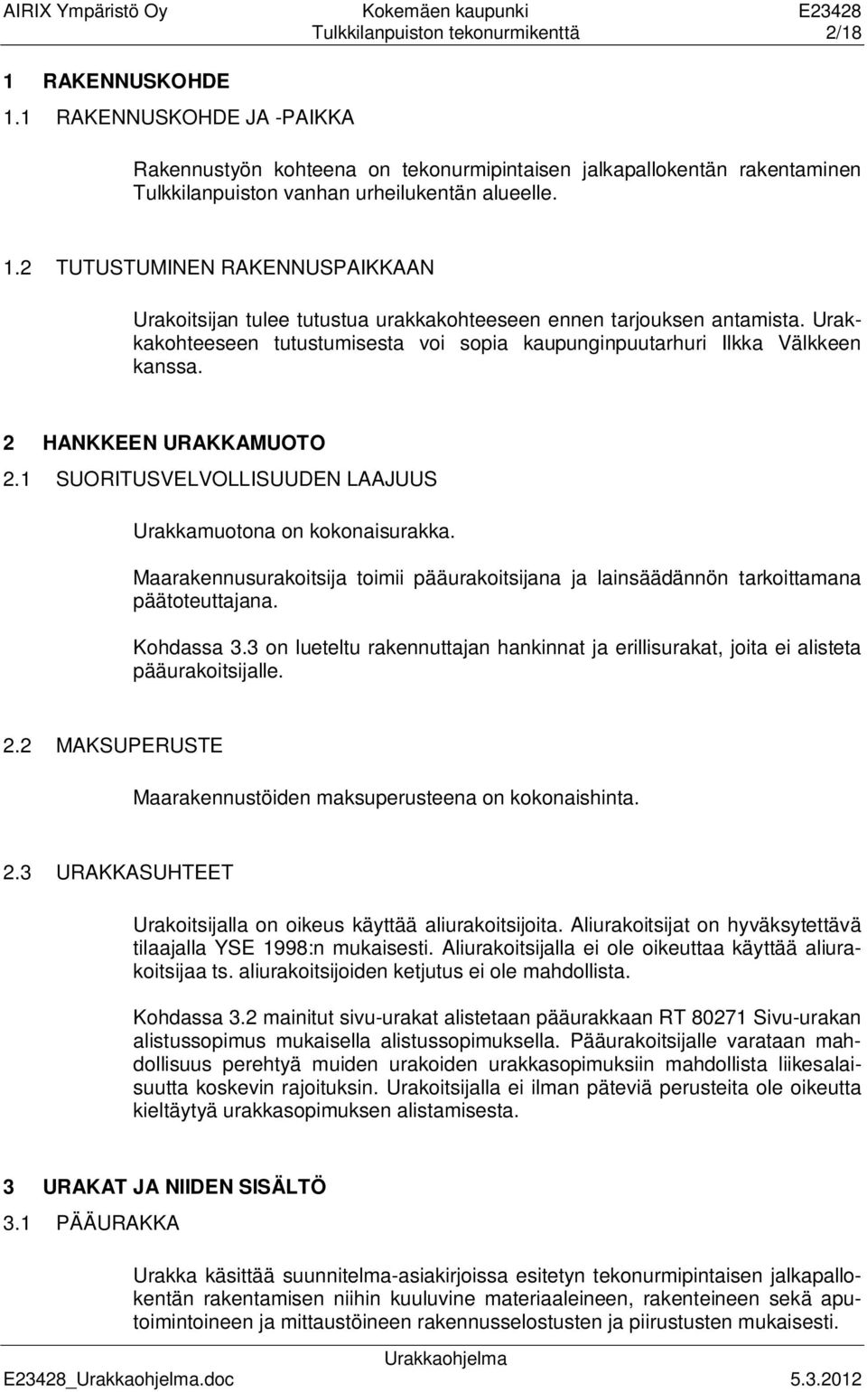 2 TUTUSTUMINEN RAKENNUSPAIKKAAN Urakoitsijan tulee tutustua urakkakohteeseen ennen tarjouksen antamista. Urakkakohteeseen tutustumisesta voi sopia kaupunginpuutarhuri Ilkka Välkkeen kanssa.