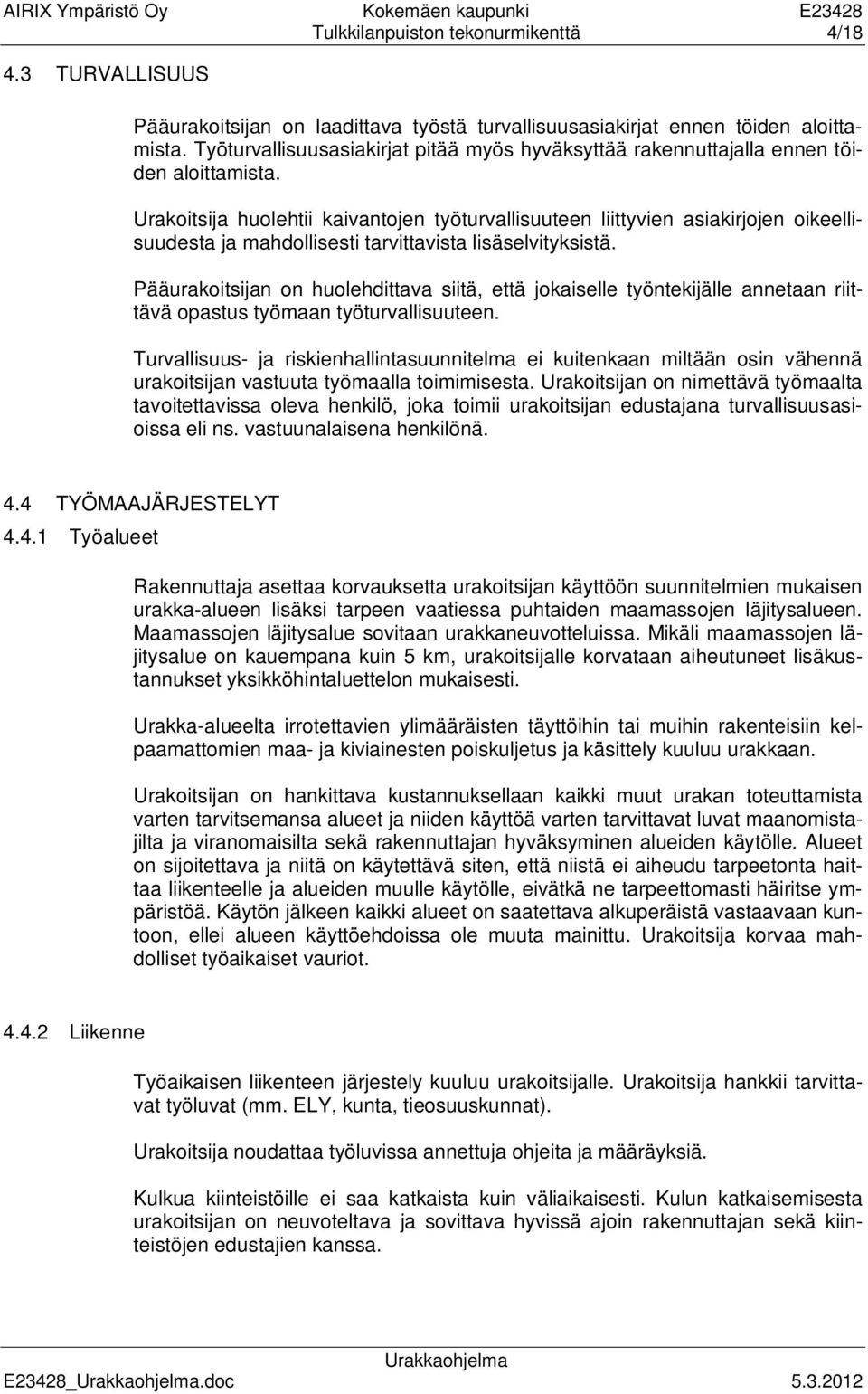 Urakoitsija huolehtii kaivantojen työturvallisuuteen liittyvien asiakirjojen oikeellisuudesta ja mahdollisesti tarvittavista lisäselvityksistä.